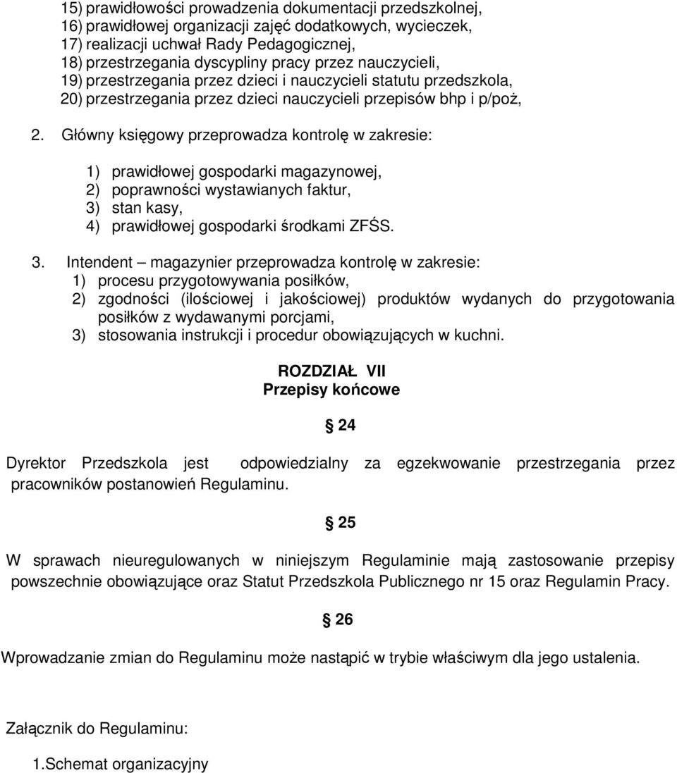 Główny księgowy przeprowadza kontrolę w zakresie: 1) prawidłowej gospodarki magazynowej, 2) poprawności wystawianych faktur, 3)