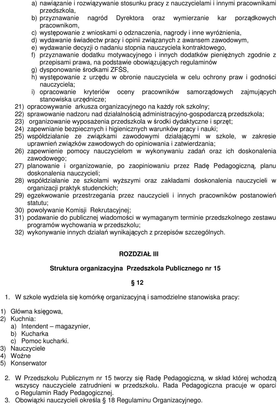 przyznawanie dodatku motywacyjnego i innych dodatków pieniężnych zgodnie z przepisami prawa, na podstawie obowiązujących regulaminów g) dysponowanie środkami ZFŚS, h) występowanie z urzędu w obronie