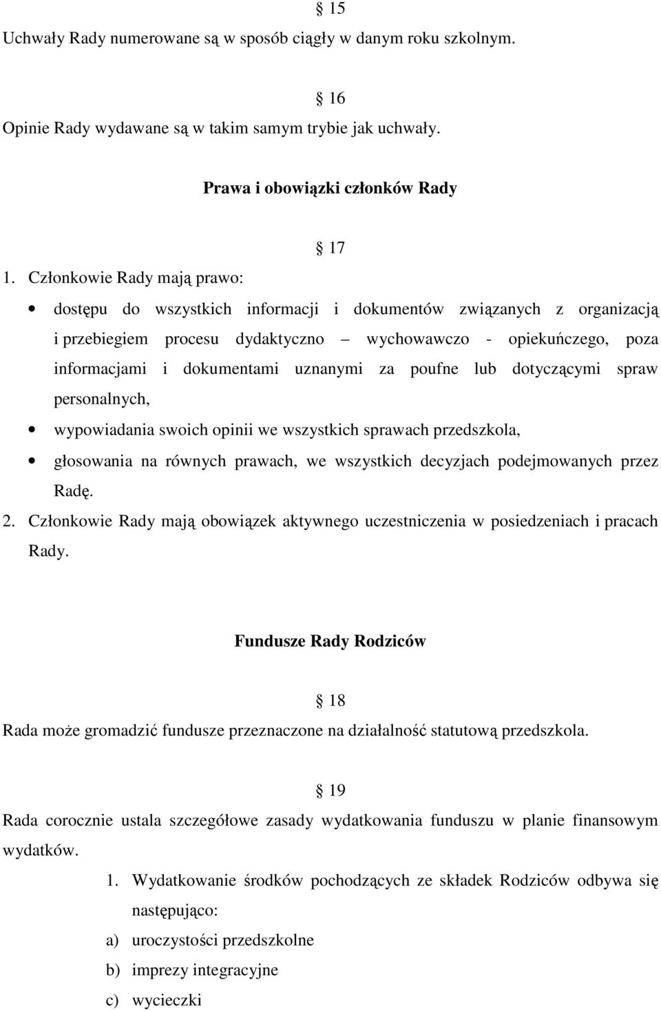 uznanymi za poufne lub dotyczącymi spraw personalnych, wypowiadania swoich opinii we wszystkich sprawach przedszkola, głosowania na równych prawach, we wszystkich decyzjach podejmowanych przez Radę.