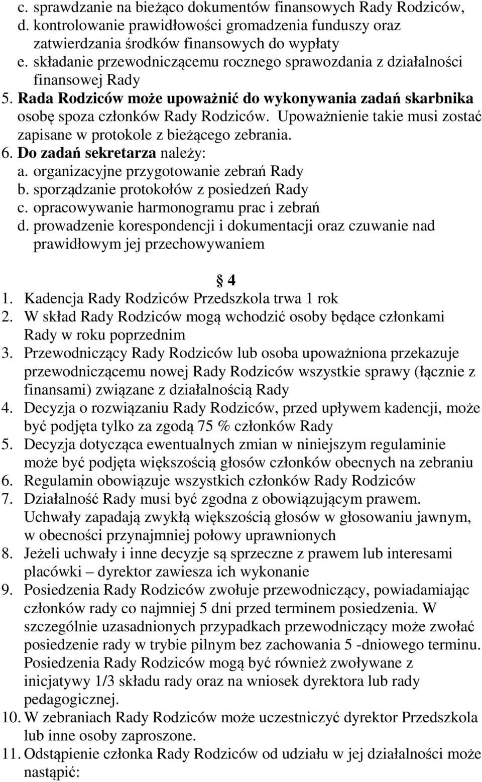 Upoważnienie takie musi zostać zapisane w protokole z bieżącego zebrania. 6. Do zadań sekretarza należy: a. organizacyjne przygotowanie zebrań Rady b. sporządzanie protokołów z posiedzeń Rady c.