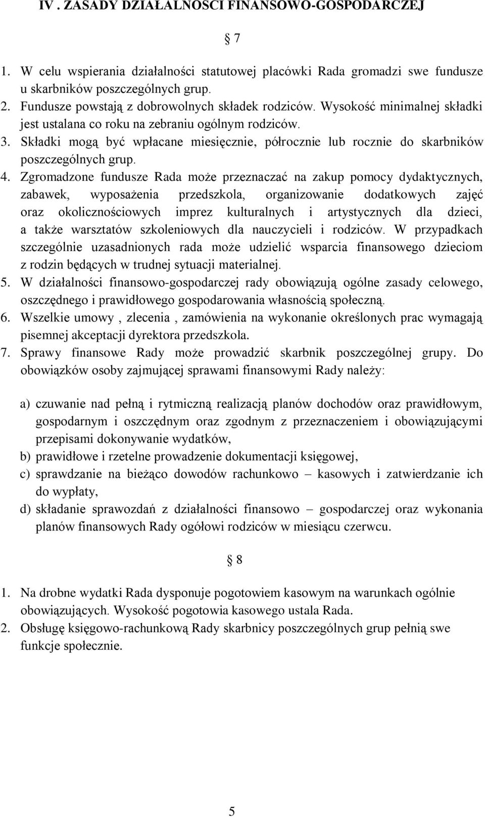 Składki mogą być wpłacane miesięcznie, półrocznie lub rocznie do skarbników poszczególnych grup. 4.