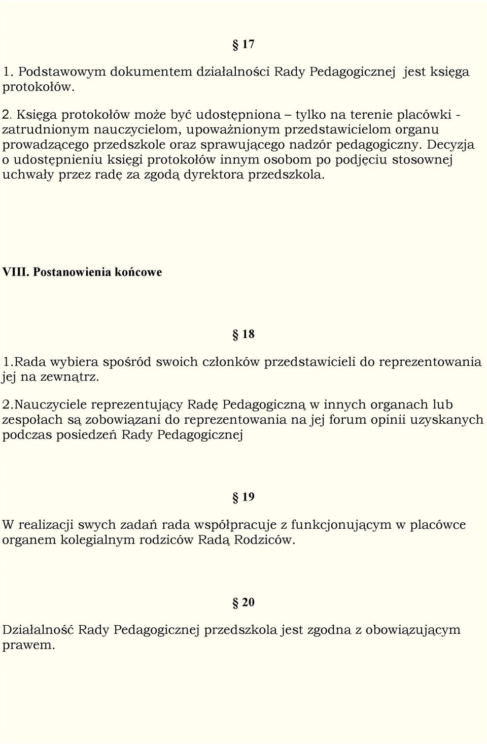 Decyzja o udostępnieniu księgi protokołów innym osobom po podjęciu stosownej uchwały przez radę za zgodą dyrektora przedszkola. VIII. Postanowienia końcowe 18 1.