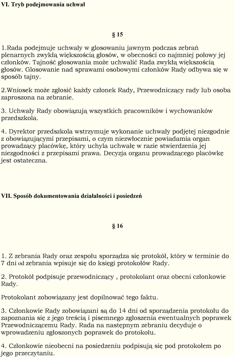 Wniosek może zgłosić każdy członek Rady, Przewodniczący rady lub osoba zaproszona na zebranie. 3. Uchwały Rady obowiązują wszystkich pracowników i wychowanków przedszkola. 4.