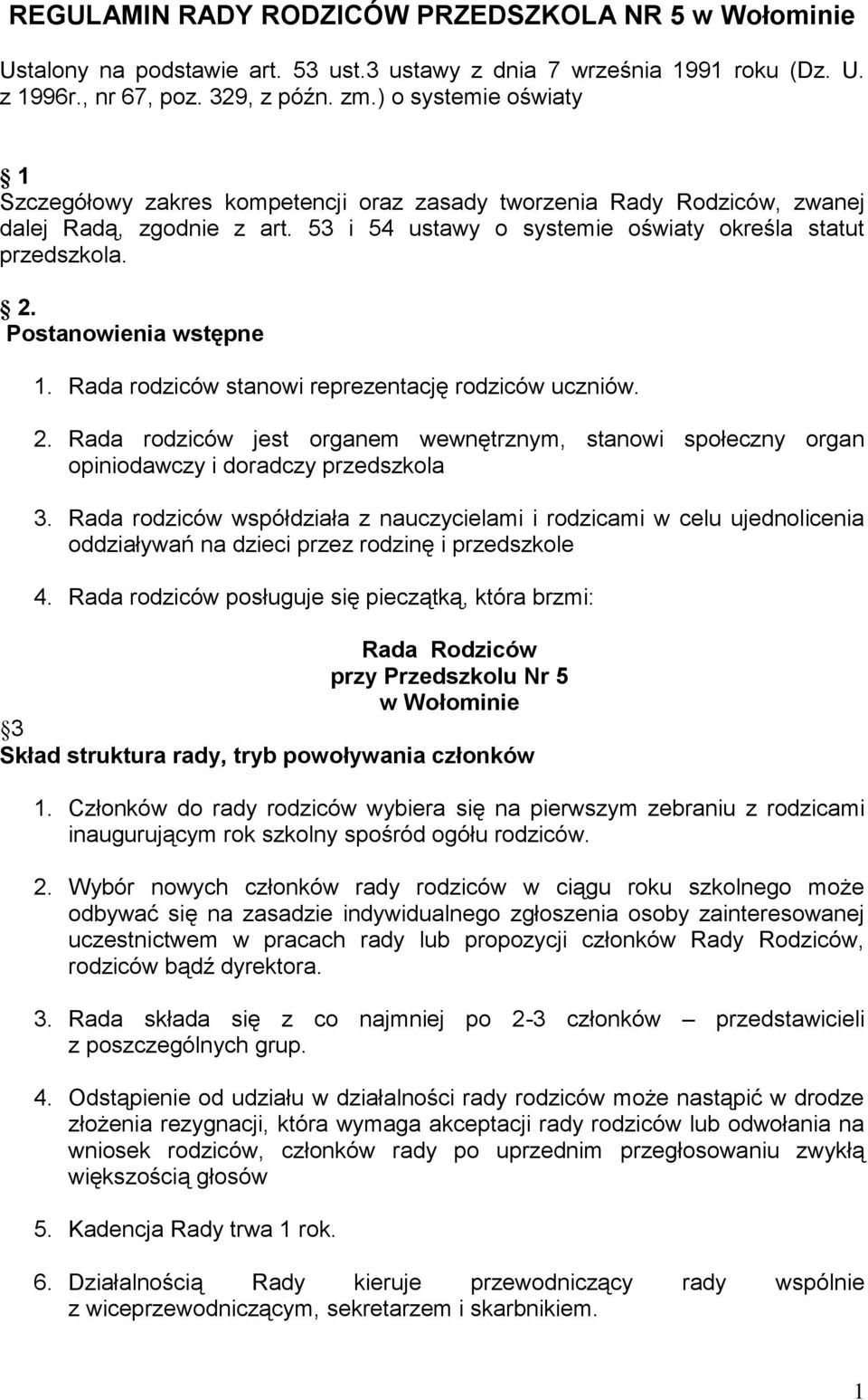 Postanowienia wstępne 1. Rada rodziców stanowi reprezentację rodziców uczniów. 2. Rada rodziców jest organem wewnętrznym, stanowi społeczny organ opiniodawczy i doradczy przedszkola 3.