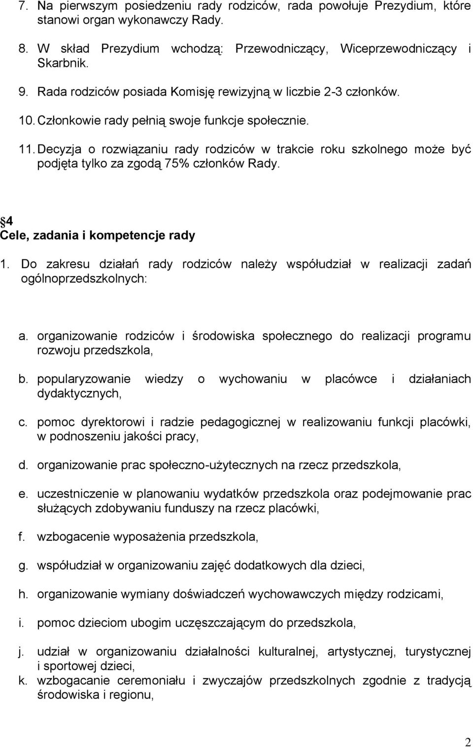 Decyzja o rozwiązaniu rady rodziców w trakcie roku szkolnego może być podjęta tylko za zgodą 75% członków Rady. 4 Cele, zadania i kompetencje rady 1.