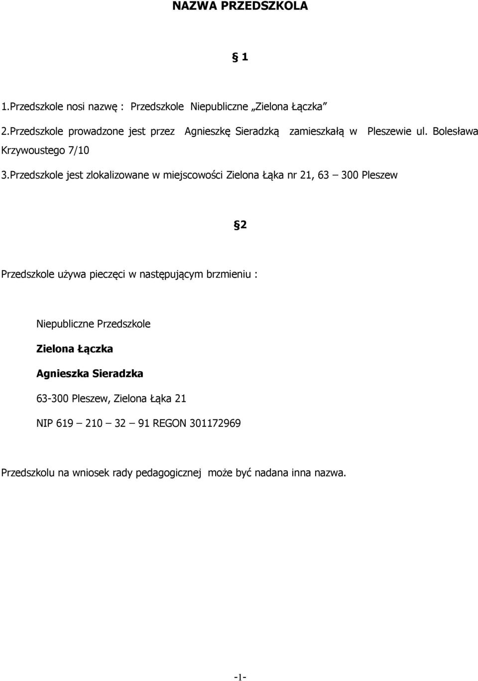 Przedszkole jest zlokalizowane w miejscowości Zielona Łąka nr 21, 63 300 Pleszew 2 Przedszkole używa pieczęci w następującym brzmieniu