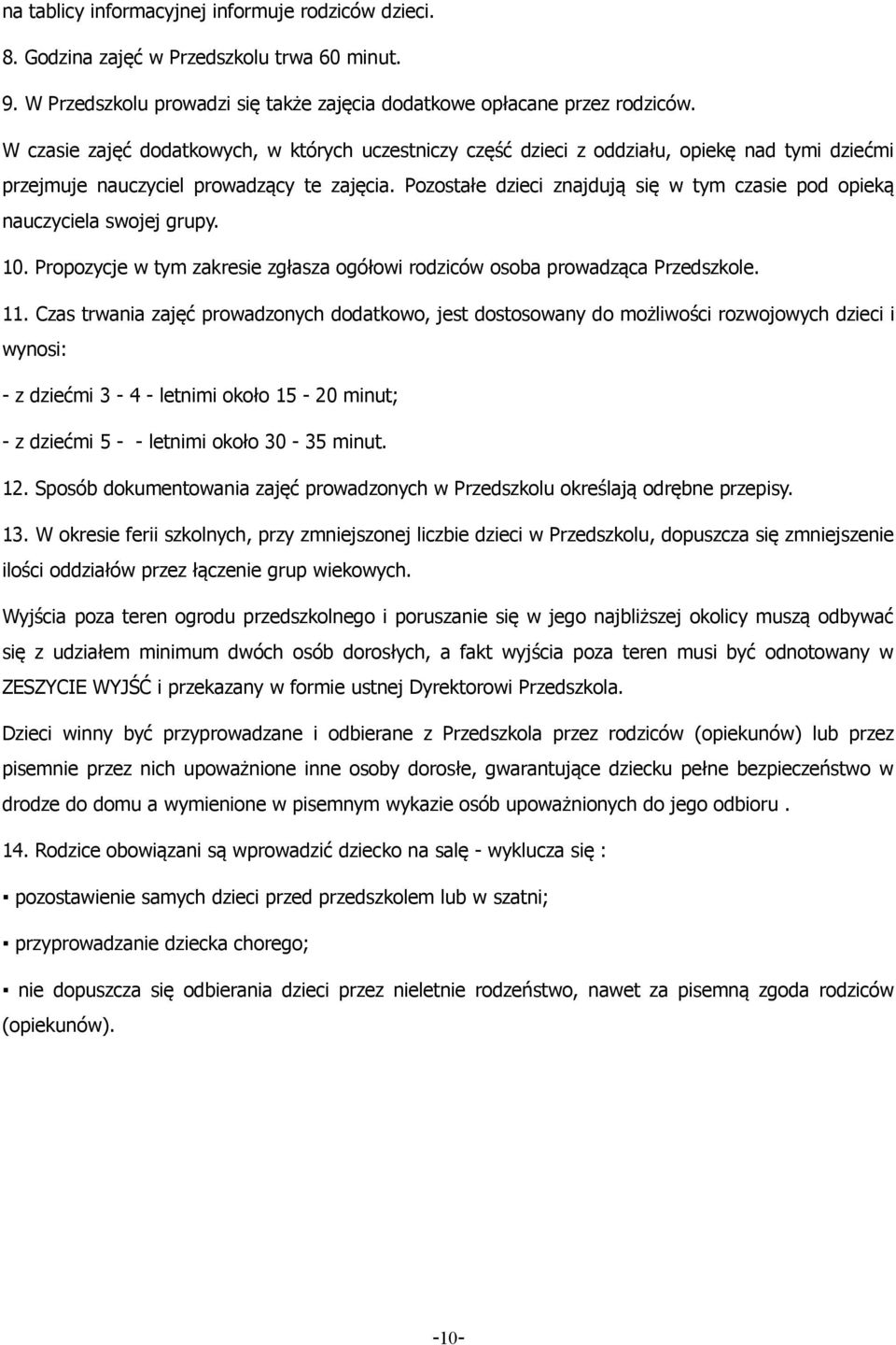 Pozostałe dzieci znajdują się w tym czasie pod opieką nauczyciela swojej grupy. 10. Propozycje w tym zakresie zgłasza ogółowi rodziców osoba prowadząca Przedszkole. 11.