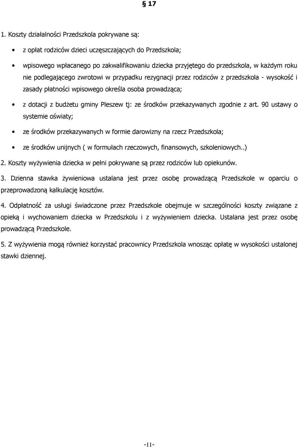 przekazywanych zgodnie z art. 90 ustawy o systemie oświaty; ze środków przekazywanych w formie darowizny na rzecz Przedszkola; ze środków unijnych ( w formułach rzeczowych, finansowych, szkoleniowych.