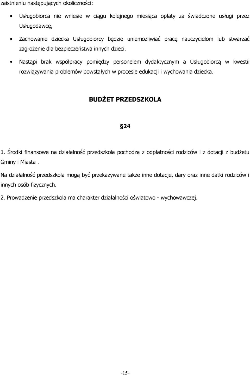 Nastąpi brak współpracy pomiędzy personelem dydaktycznym a Usługobiorcą w kwestii rozwiązywania problemów powstałych w procesie edukacji i wychowania dziecka. BUDŻET PRZEDSZKOLA 24 1.