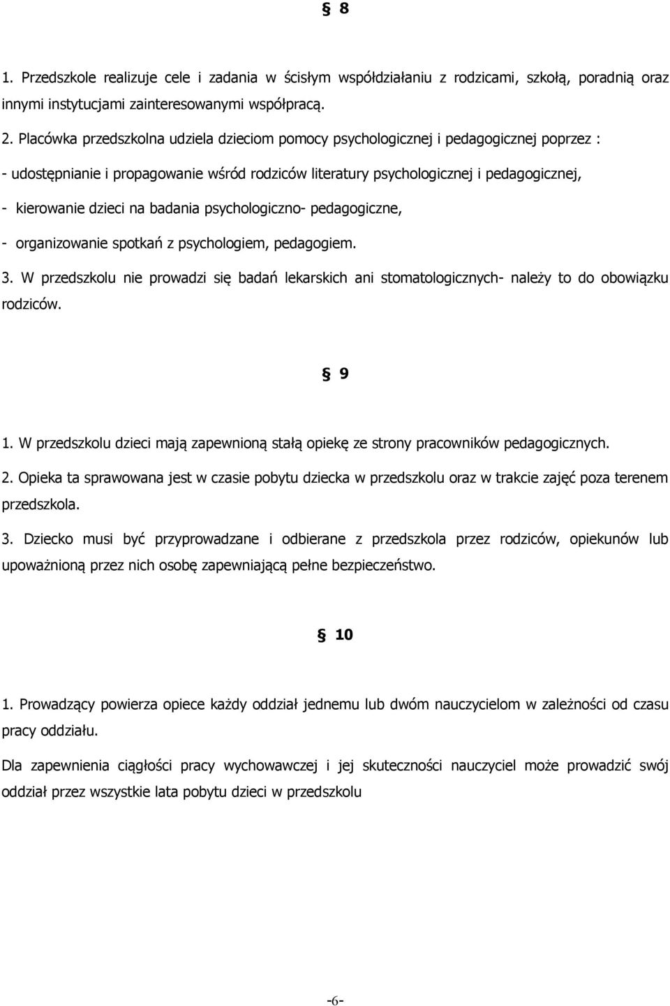 na badania psychologiczno- pedagogiczne, - organizowanie spotkań z psychologiem, pedagogiem. 3. W przedszkolu nie prowadzi się badań lekarskich ani stomatologicznych- należy to do obowiązku rodziców.