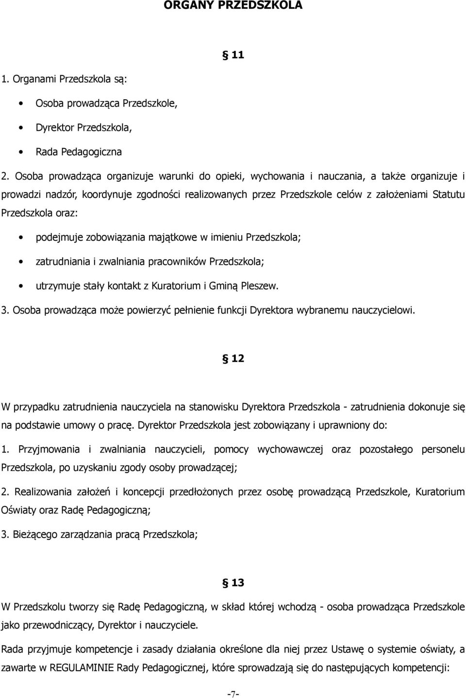 Przedszkola oraz: podejmuje zobowiązania majątkowe w imieniu Przedszkola; zatrudniania i zwalniania pracowników Przedszkola; utrzymuje stały kontakt z Kuratorium i Gminą Pleszew. 3.