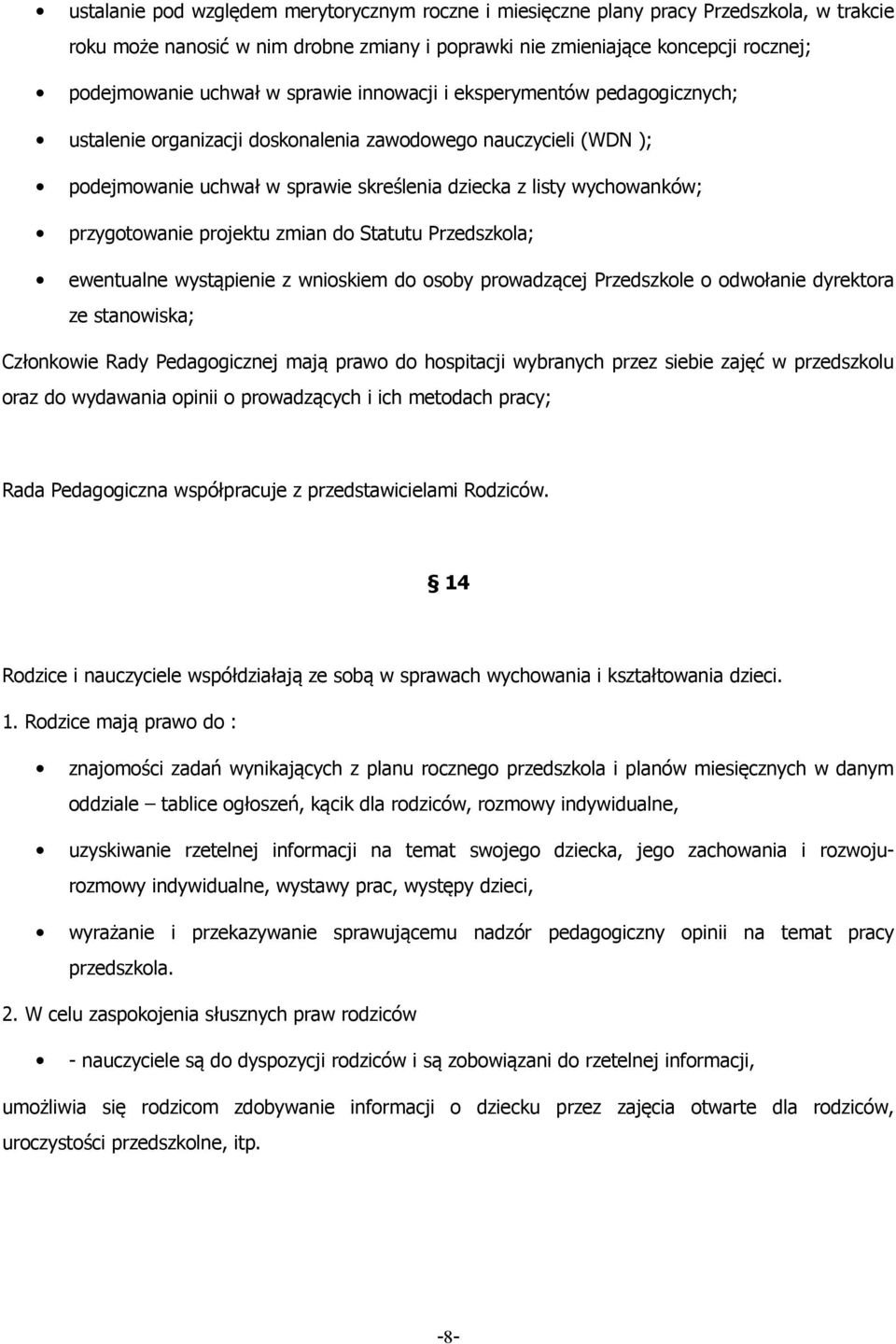 projektu zmian do Statutu Przedszkola; ewentualne wystąpienie z wnioskiem do osoby prowadzącej Przedszkole o odwołanie dyrektora ze stanowiska; Członkowie Rady Pedagogicznej mają prawo do hospitacji