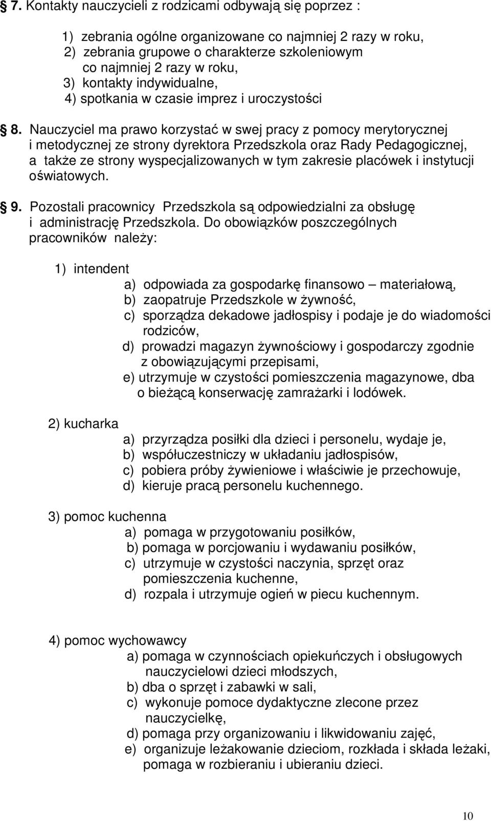 Nauczyciel ma prawo korzystać w swej pracy z pomocy merytorycznej i metodycznej ze strony dyrektora Przedszkola oraz Rady Pedagogicznej, a takŝe ze strony wyspecjalizowanych w tym zakresie placówek i