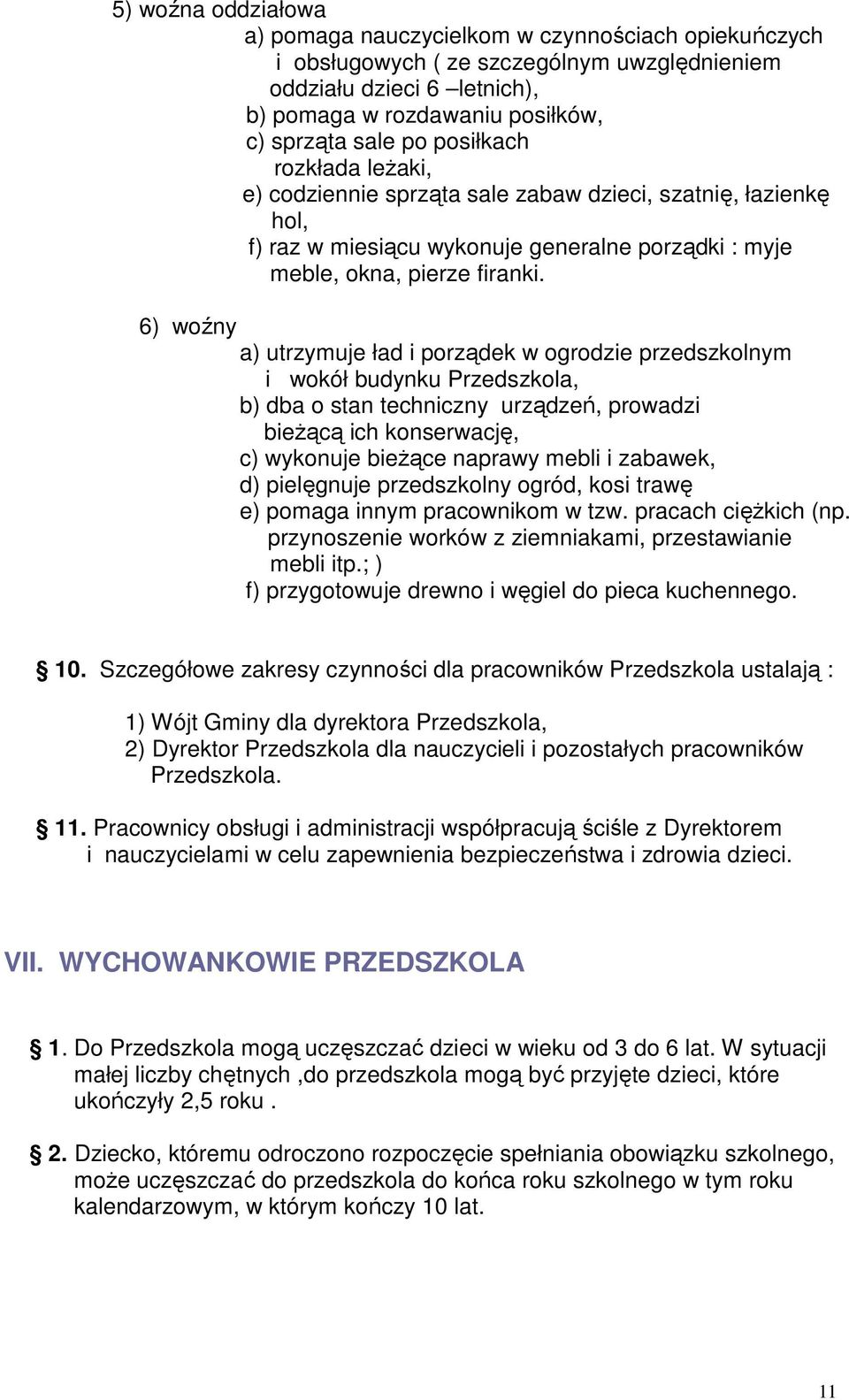 6) woźny a) utrzymuje ład i porządek w ogrodzie przedszkolnym i wokół budynku Przedszkola, b) dba o stan techniczny urządzeń, prowadzi bieŝącą ich konserwację, c) wykonuje bieŝące naprawy mebli i