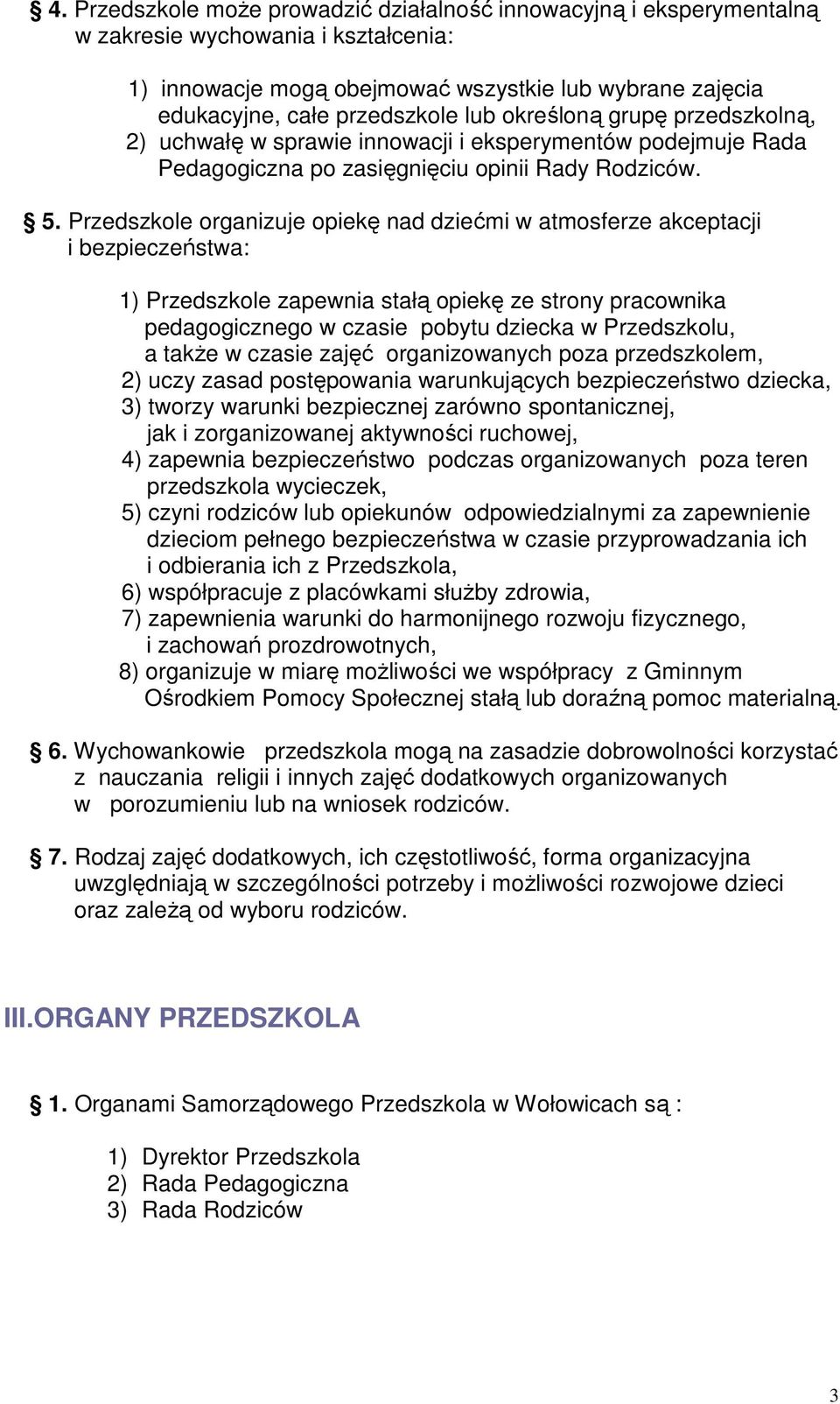 Przedszkole organizuje opiekę nad dziećmi w atmosferze akceptacji i bezpieczeństwa: 1) Przedszkole zapewnia stałą opiekę ze strony pracownika pedagogicznego w czasie pobytu dziecka w Przedszkolu, a