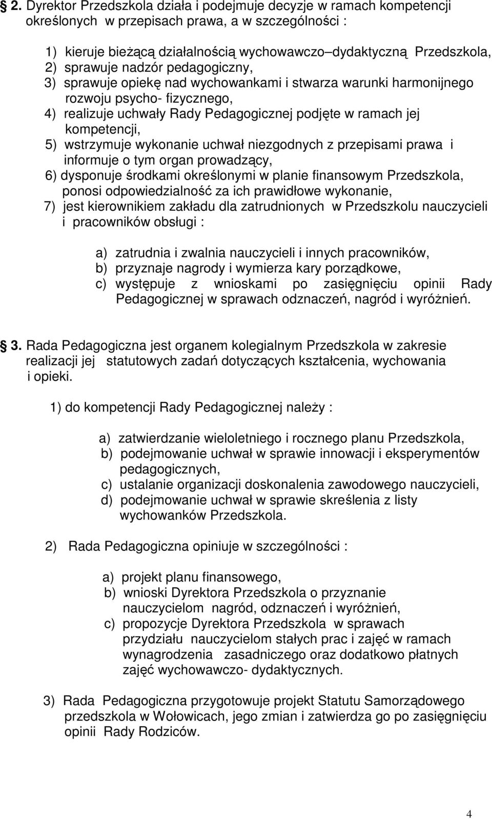 5) wstrzymuje wykonanie uchwał niezgodnych z przepisami prawa i informuje o tym organ prowadzący, 6) dysponuje środkami określonymi w planie finansowym Przedszkola, ponosi odpowiedzialność za ich