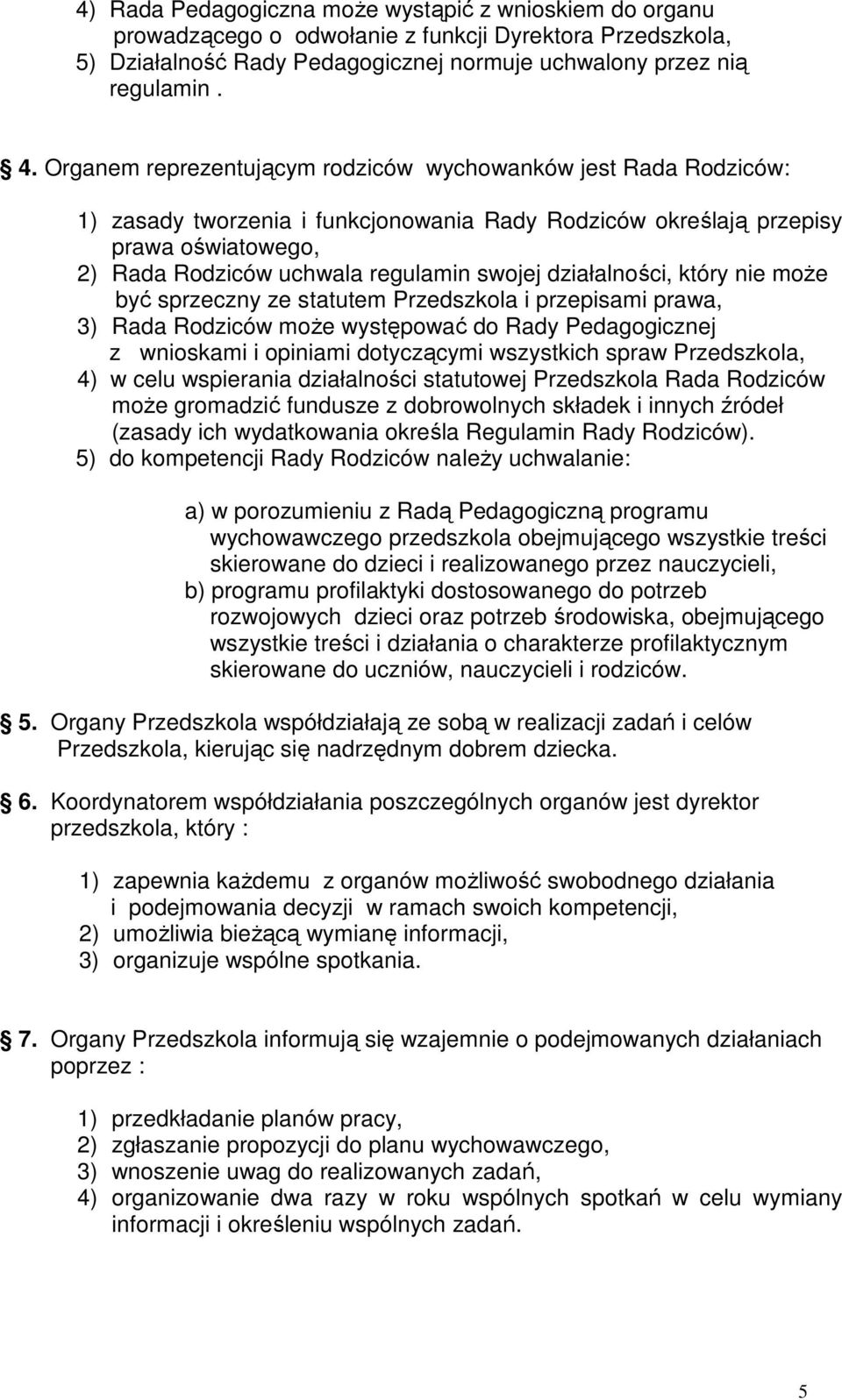 działalności, który nie moŝe być sprzeczny ze statutem Przedszkola i przepisami prawa, 3) Rada Rodziców moŝe występować do Rady Pedagogicznej z wnioskami i opiniami dotyczącymi wszystkich spraw