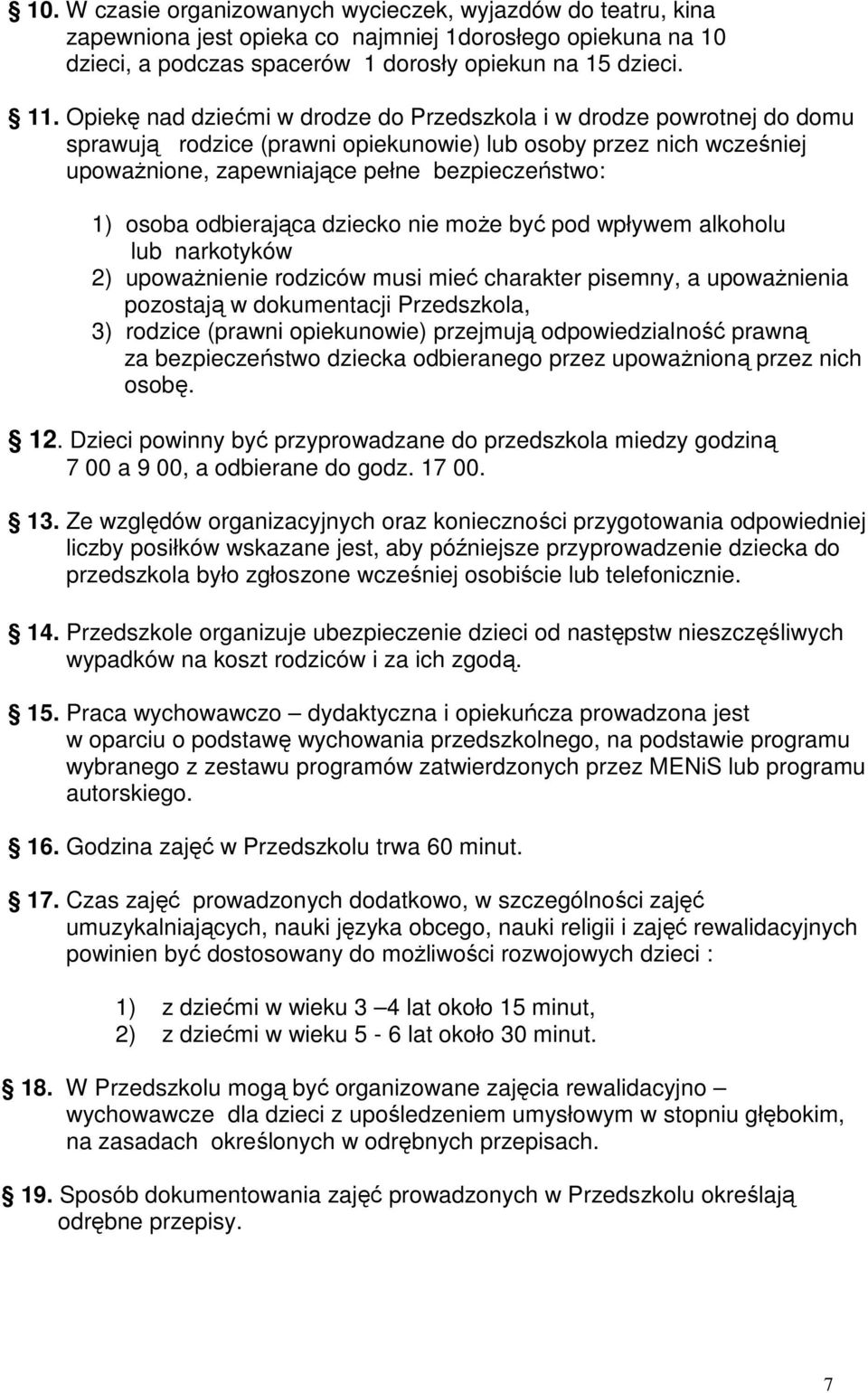 odbierająca dziecko nie moŝe być pod wpływem alkoholu lub narkotyków 2) upowaŝnienie rodziców musi mieć charakter pisemny, a upowaŝnienia pozostają w dokumentacji Przedszkola, 3) rodzice (prawni