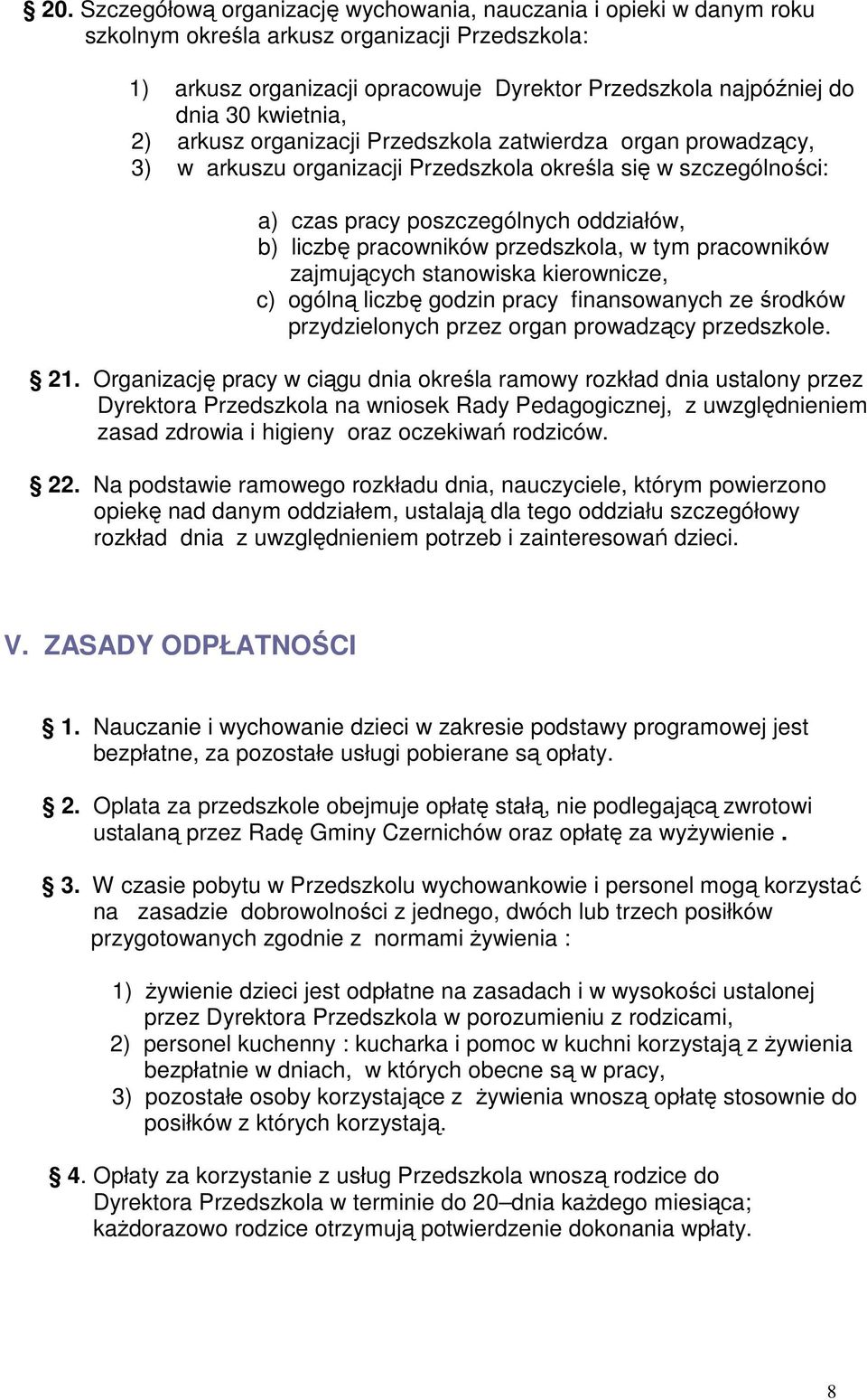 pracowników przedszkola, w tym pracowników zajmujących stanowiska kierownicze, c) ogólną liczbę godzin pracy finansowanych ze środków przydzielonych przez organ prowadzący przedszkole. 21.