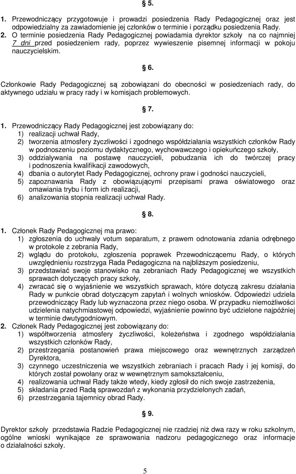 Członkowie Rady Pedagogicznej są zobowiązani do obecności w posiedzeniach rady, do aktywnego udziału w pracy rady i w komisjach problemowych. 7. 1.