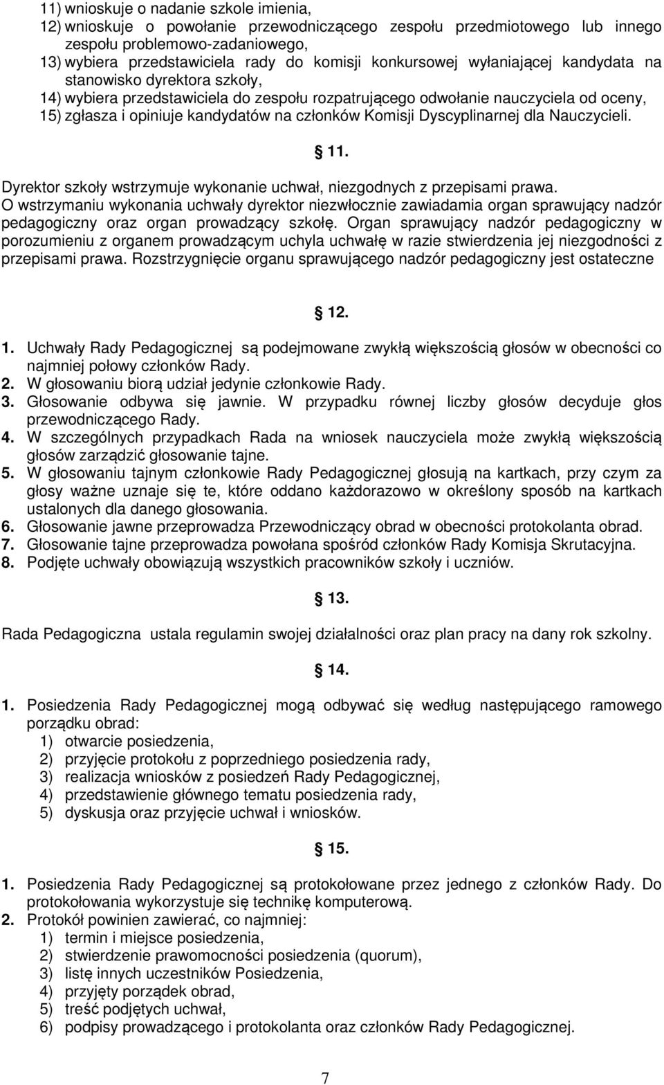 Komisji Dyscyplinarnej dla Nauczycieli. 11. Dyrektor szkoły wstrzymuje wykonanie uchwał, niezgodnych z przepisami prawa.