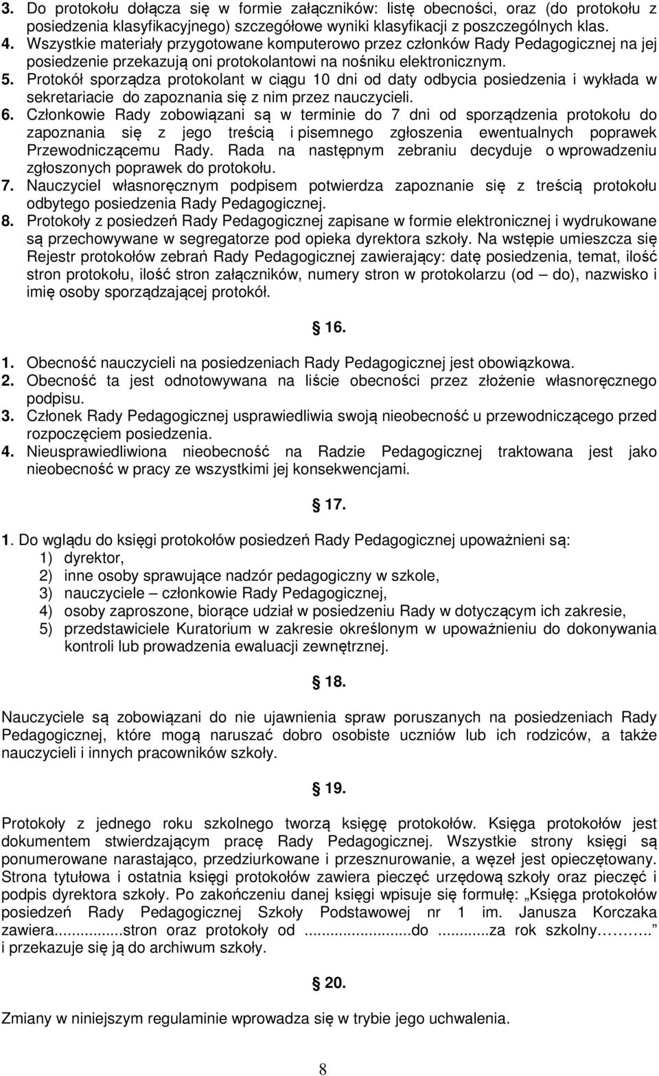 Protokół sporządza protokolant w ciągu 10 dni od daty odbycia posiedzenia i wykłada w sekretariacie do zapoznania się z nim przez nauczycieli. 6.