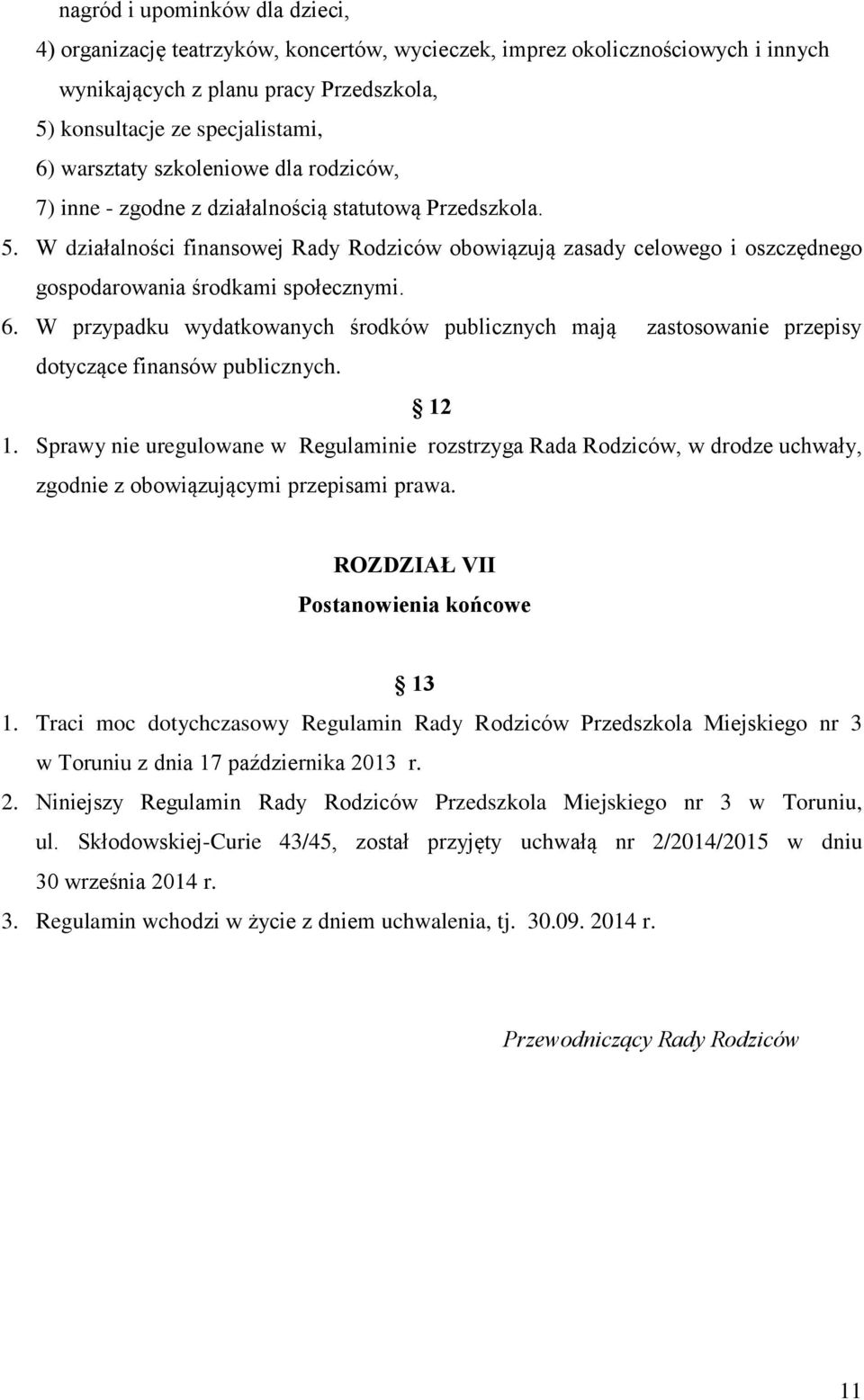W działalności finansowej Rady Rodziców obowiązują zasady celowego i oszczędnego gospodarowania środkami społecznymi. 6.