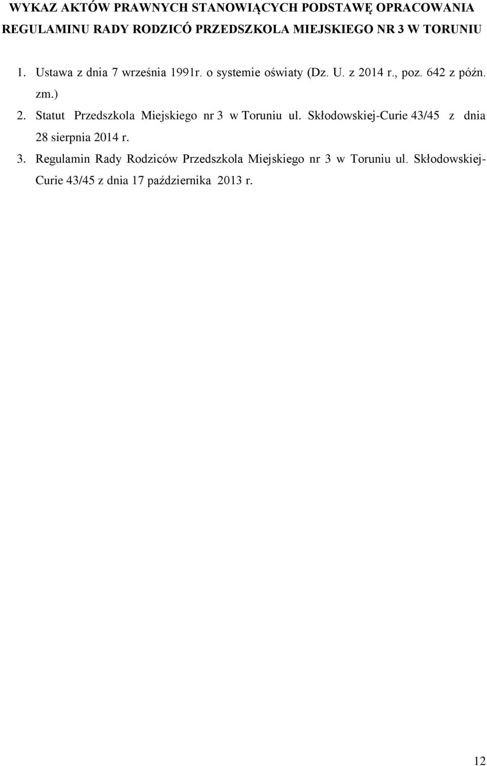 Statut Przedszkola Miejskiego nr 3 w Toruniu ul. Skłodowskiej-Curie 43/45 z dnia 28 sierpnia 2014 r. 3. Regulamin Rady Rodziców Przedszkola Miejskiego nr 3 w Toruniu ul.