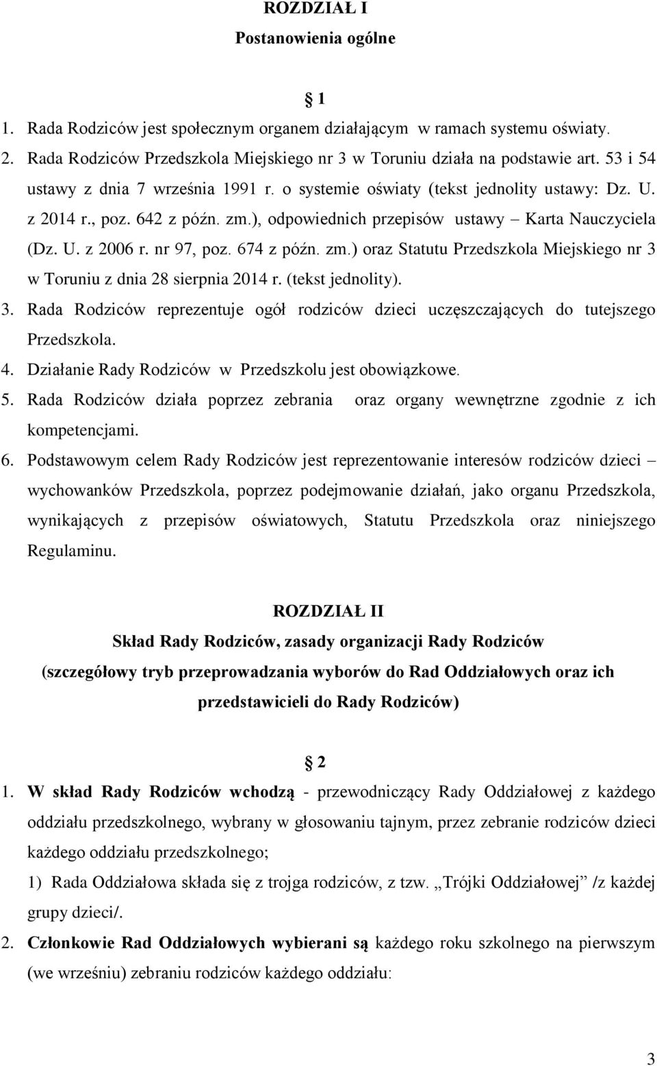 nr 97, poz. 674 z późn. zm.) oraz Statutu Przedszkola Miejskiego nr 3 w Toruniu z dnia 28 sierpnia 2014 r. (tekst jednolity). 3. Rada Rodziców reprezentuje ogół rodziców dzieci uczęszczających do tutejszego Przedszkola.