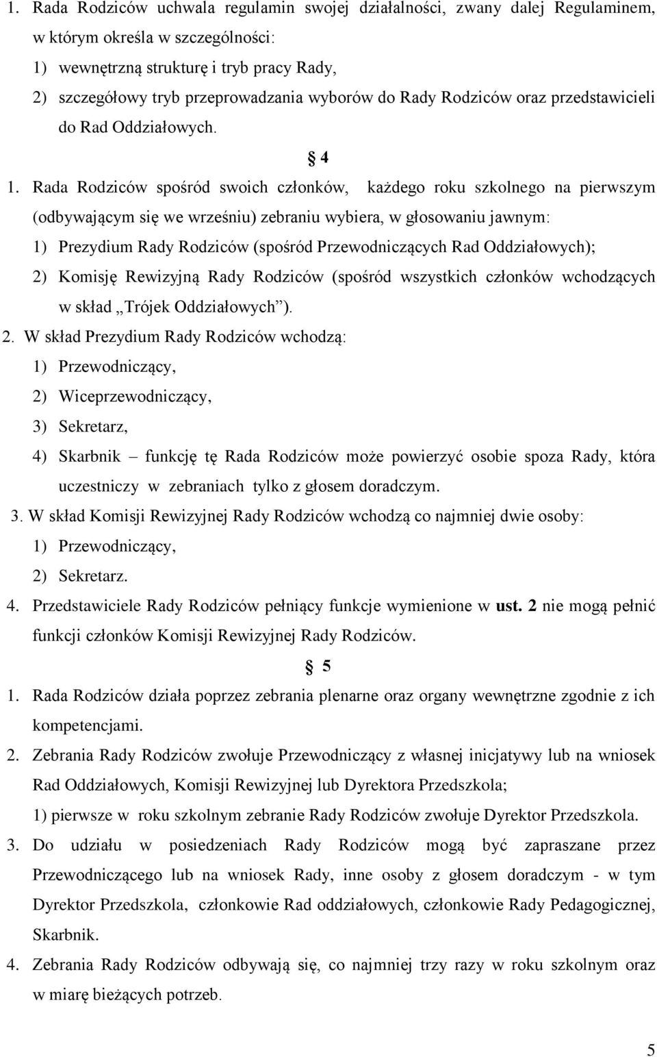 Rada Rodziców spośród swoich członków, każdego roku szkolnego na pierwszym (odbywającym się we wrześniu) zebraniu wybiera, w głosowaniu jawnym: 1) Prezydium Rady Rodziców (spośród Przewodniczących