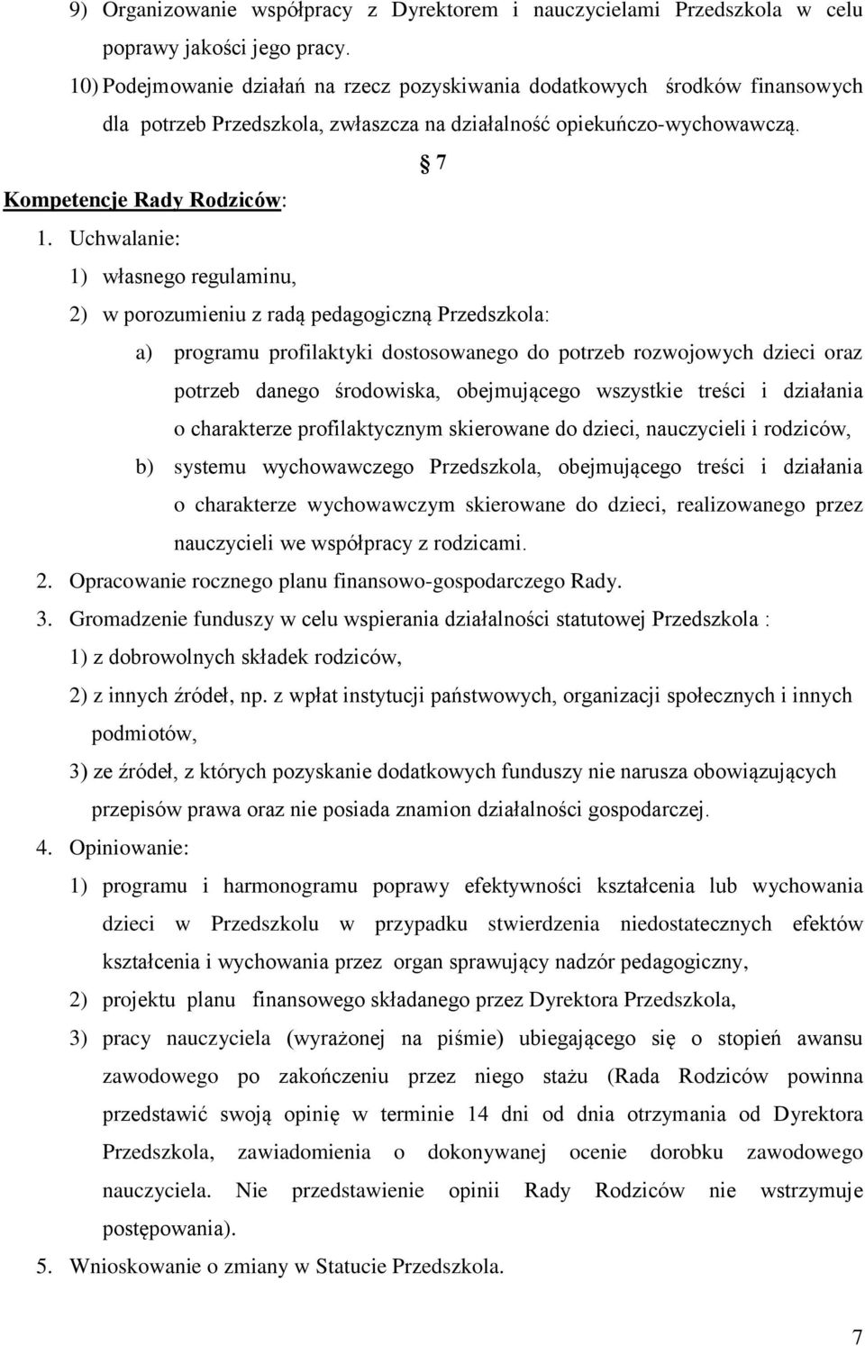 Uchwalanie: 1) własnego regulaminu, 2) w porozumieniu z radą pedagogiczną Przedszkola: a) programu profilaktyki dostosowanego do potrzeb rozwojowych dzieci oraz potrzeb danego środowiska,