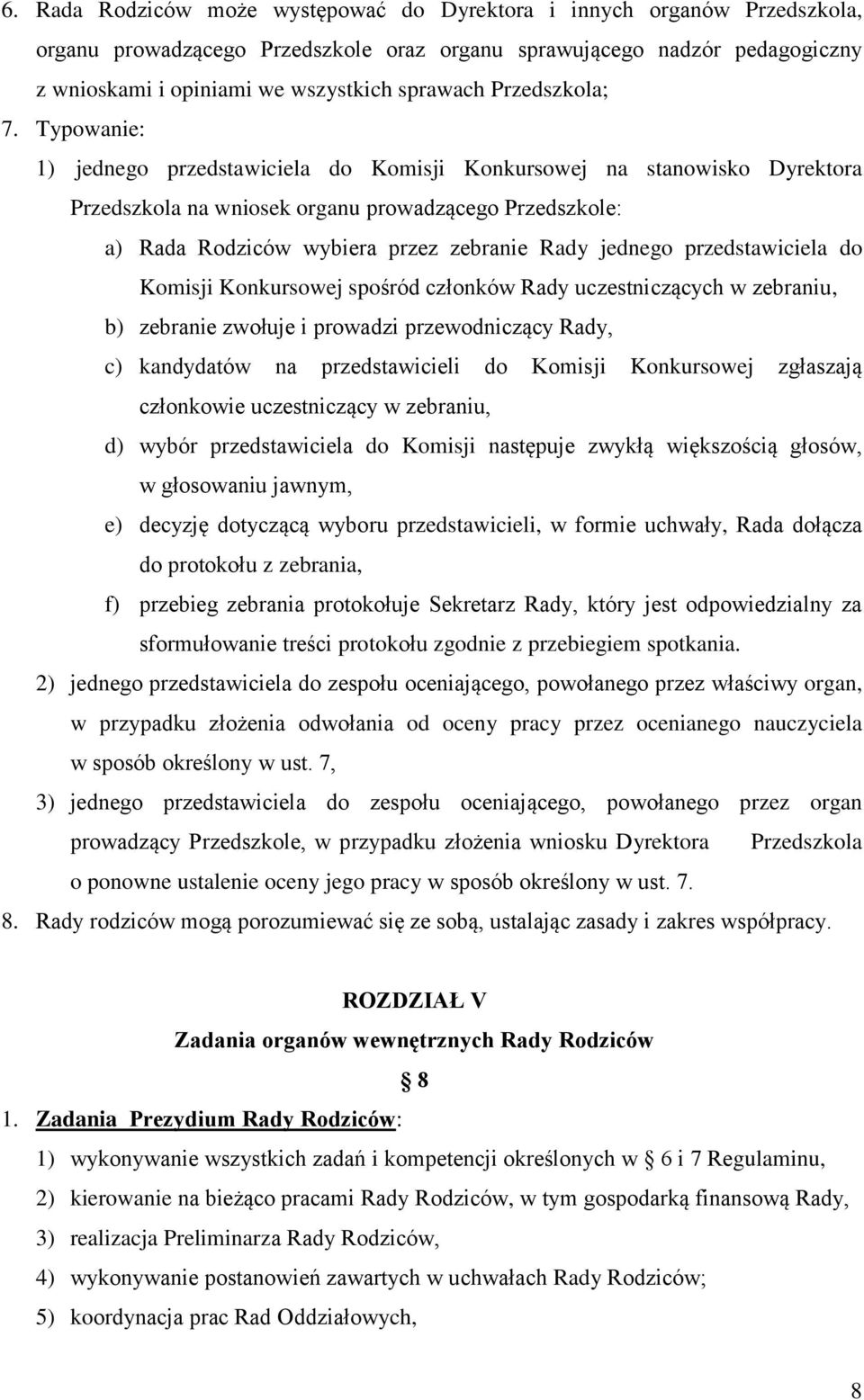 Typowanie: 1) jednego przedstawiciela do Komisji Konkursowej na stanowisko Dyrektora Przedszkola na wniosek organu prowadzącego Przedszkole: a) Rada Rodziców wybiera przez zebranie Rady jednego