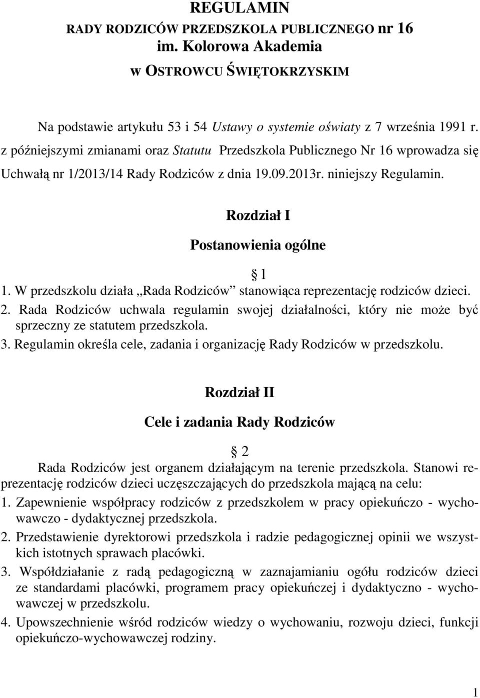 W przedszkolu działa Rada Rodziców stanowiąca reprezentację rodziców dzieci. 2. Rada Rodziców uchwala regulamin swojej działalności, który nie moŝe być sprzeczny ze statutem przedszkola. 3.