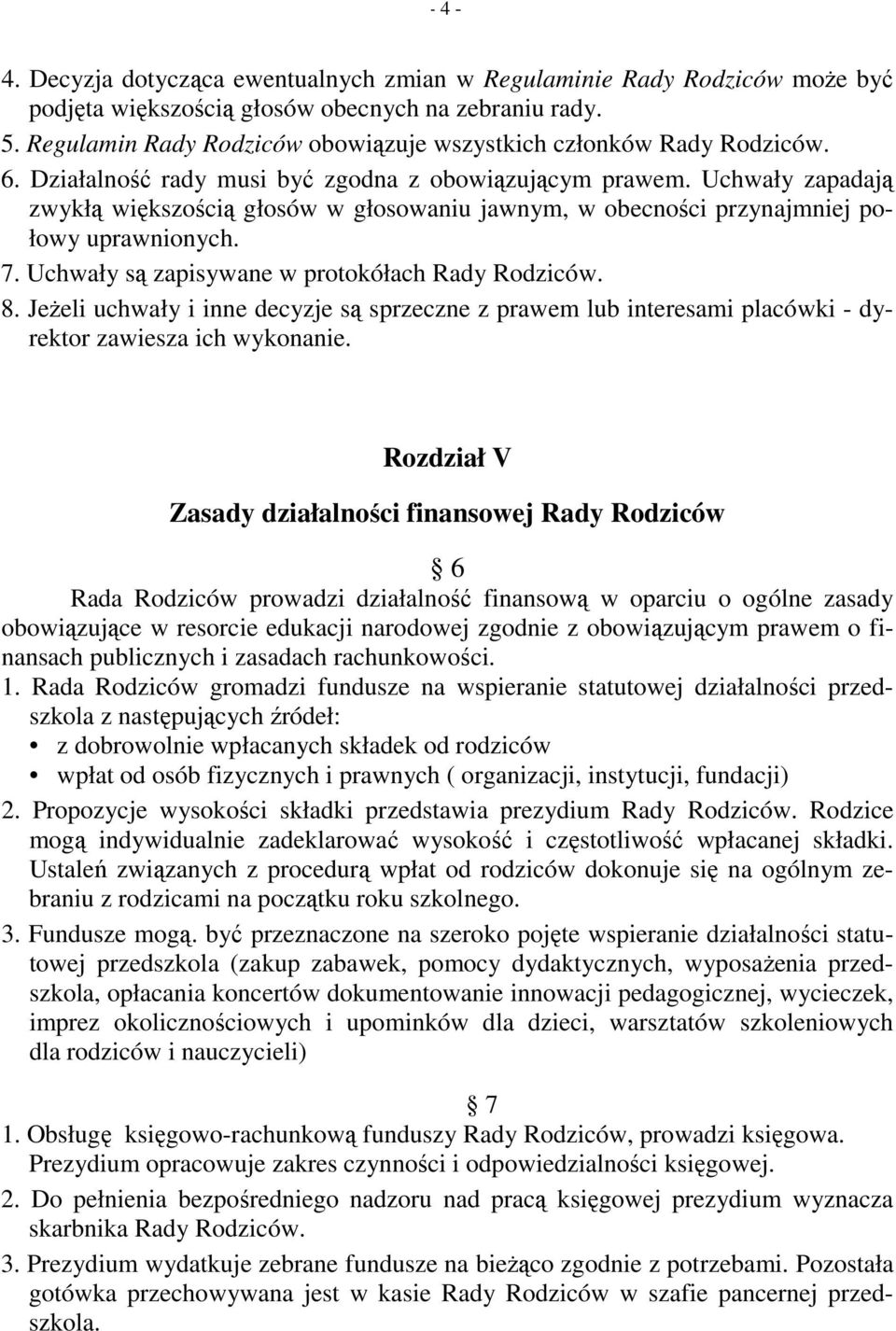 Uchwały zapadają zwykłą większością głosów w głosowaniu jawnym, w obecności przynajmniej połowy uprawnionych. 7. Uchwały są zapisywane w protokółach Rady Rodziców. 8.