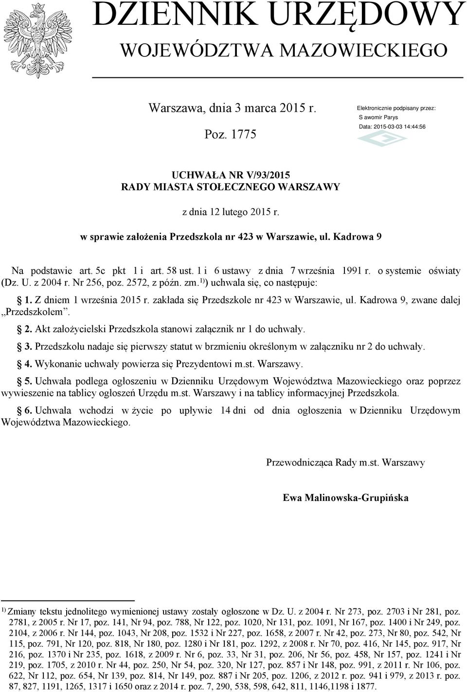 2572, z późn. zm. 1) ) uchwala się, co następuje: 1. Z dniem 1 września 2015 r. zakłada się Przedszkole nr 423 w Warszawie, ul. Kadrowa 9, zwane dalej Przedszkolem. 2. Akt założycielski Przedszkola stanowi załącznik nr 1 do uchwały.