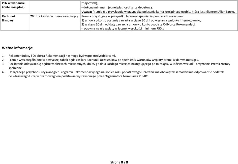 70 zł za każdy rachunek zarabiający Premia przysługuje w przypadku łącznego spełnienia poniższych warunków: 1) umowa o konto zostanie zawarta w ciągu 30 dni od wysłania wniosku internetowego; 2) w