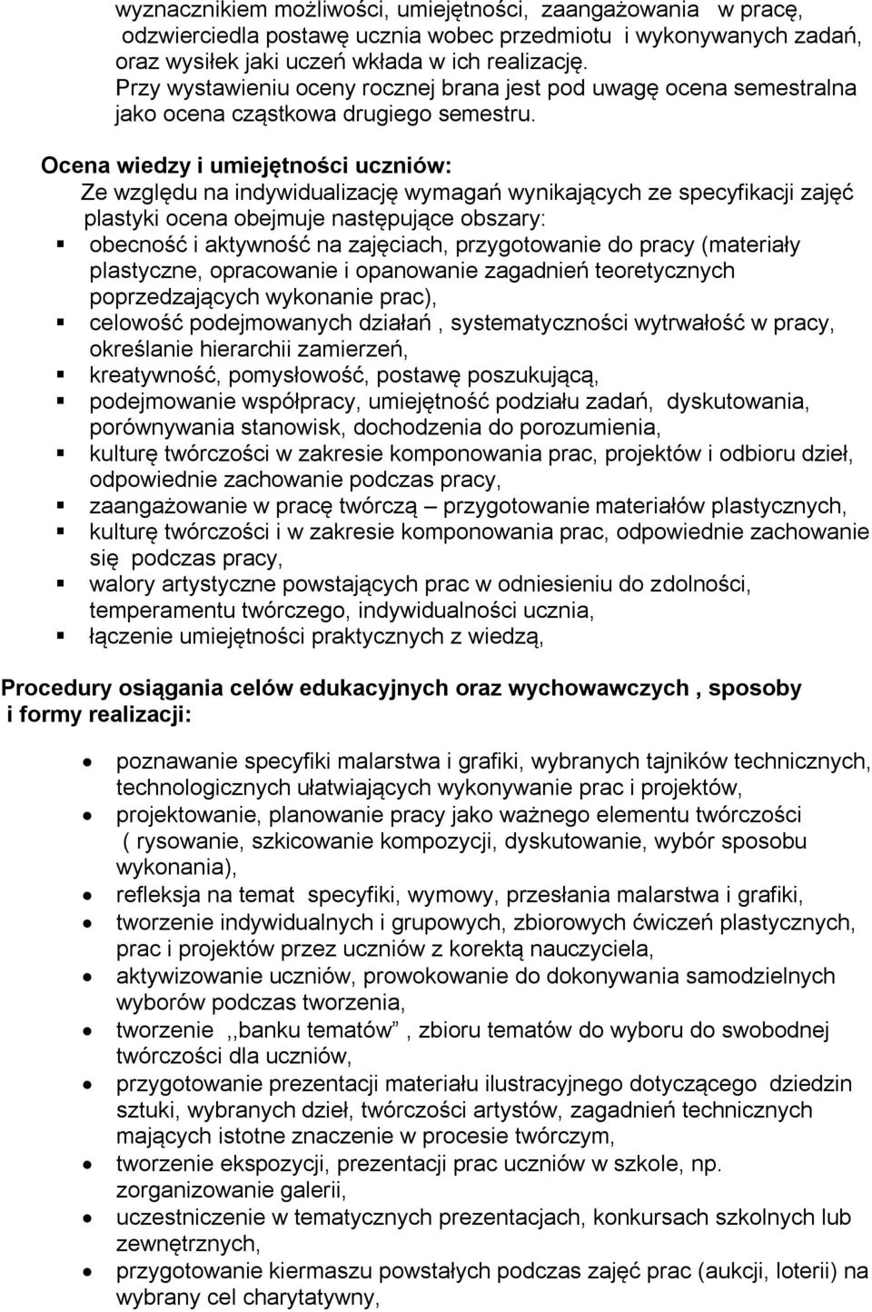 Ocena wiedzy i umiejętności uczniów: Ze względu na indywidualizację wymagań wynikających ze specyfikacji zajęć plastyki ocena obejmuje następujące obszary: obecność i aktywność na zajęciach,
