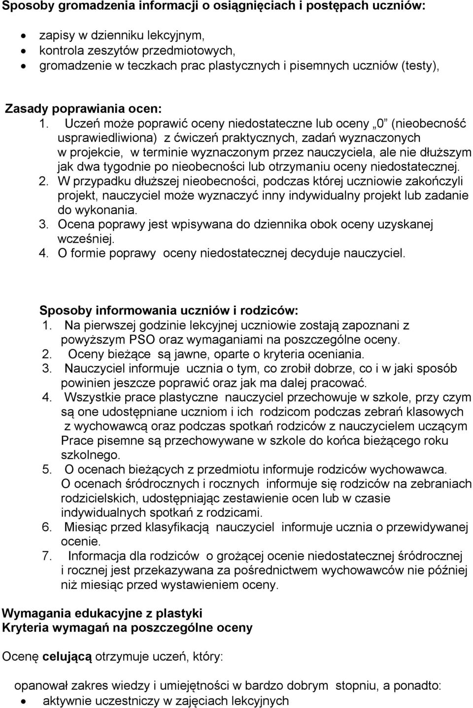 Uczeń może poprawić oceny niedostateczne lub oceny 0 (nieobecność usprawiedliwiona) z ćwiczeń praktycznych, zadań wyznaczonych w projekcie, w terminie wyznaczonym przez nauczyciela, ale nie dłuższym