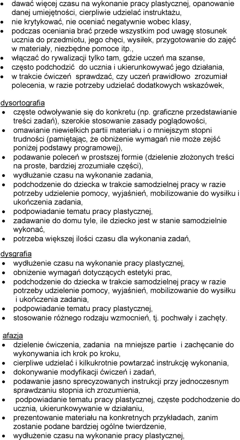 , włączać do rywalizacji tylko tam, gdzie uczeń ma szanse, często podchodzić do ucznia i ukierunkowywać jego działania, w trakcie ćwiczeń sprawdzać, czy uczeń prawidłowo zrozumiał polecenia, w razie