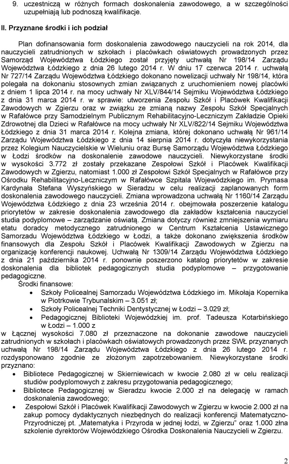 Województwa Łódzkiego został przyjęty uchwałą Nr 198/1 Zarządu Województwa Łódzkiego z dnia 26 lutego 201 r. W dniu 17 czerwca 201 r.