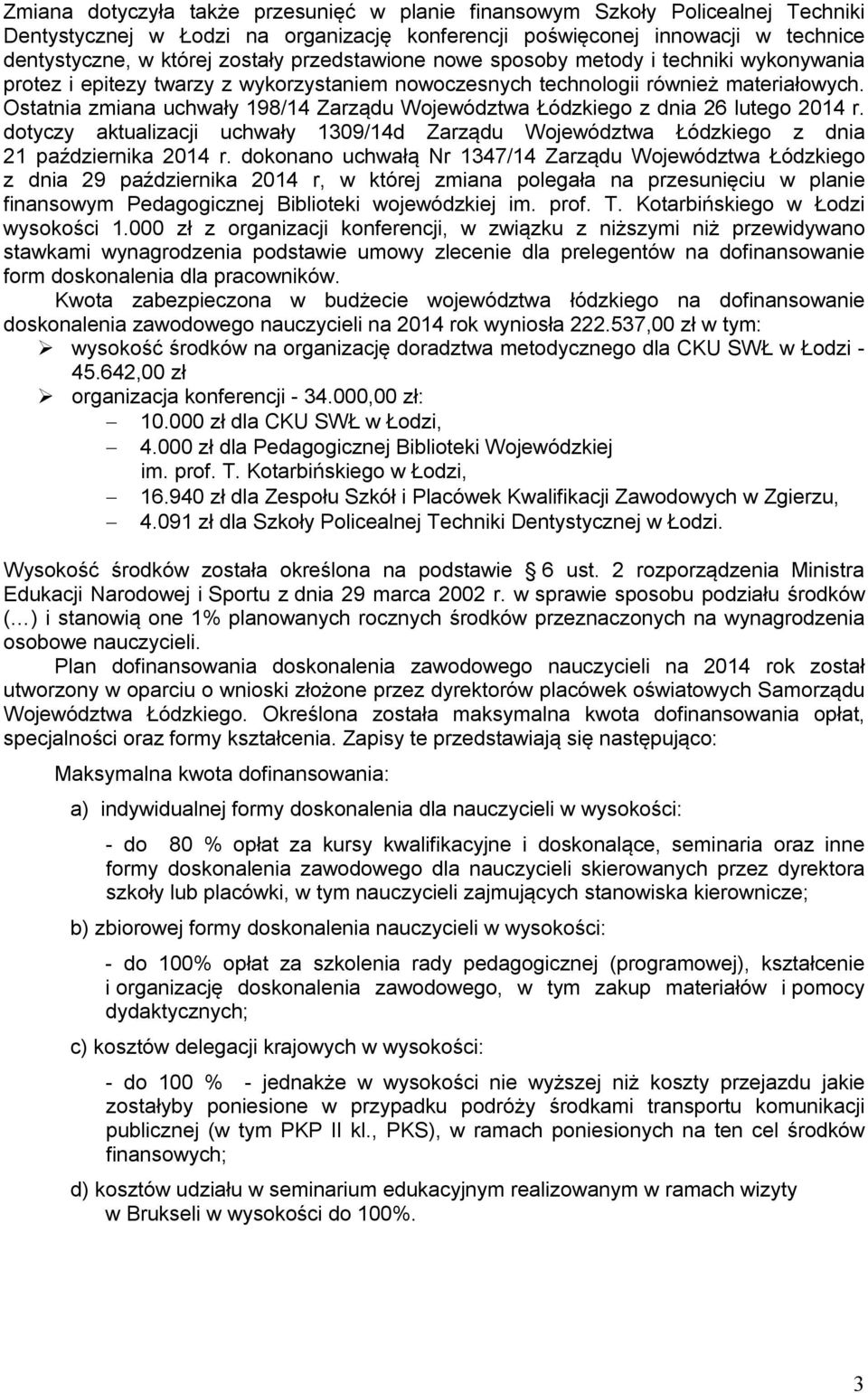 Ostatnia zmiana uchwały 198/1 Zarządu Województwa Łódzkiego z dnia 26 lutego 201 r. dotyczy aktualizacji uchwały 1309/1d Zarządu Województwa Łódzkiego z dnia 21 października 201 r.
