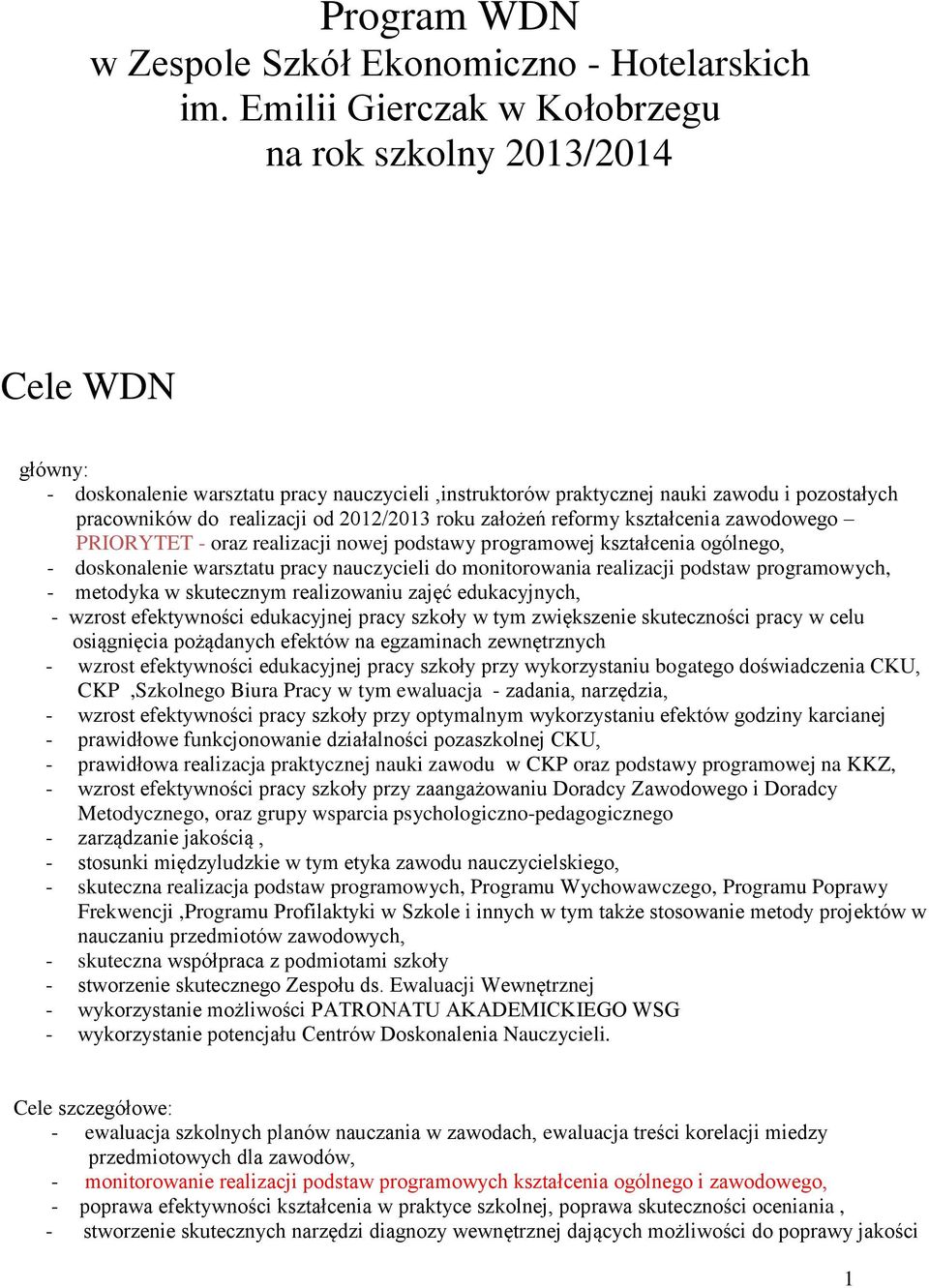 2012/2013 roku założeń reformy kształcenia zawodowego PRIORYTET - oraz realizacji nowej podstawy programowej kształcenia ogólnego, - doskonalenie warsztatu pracy nauczycieli do monitorowania