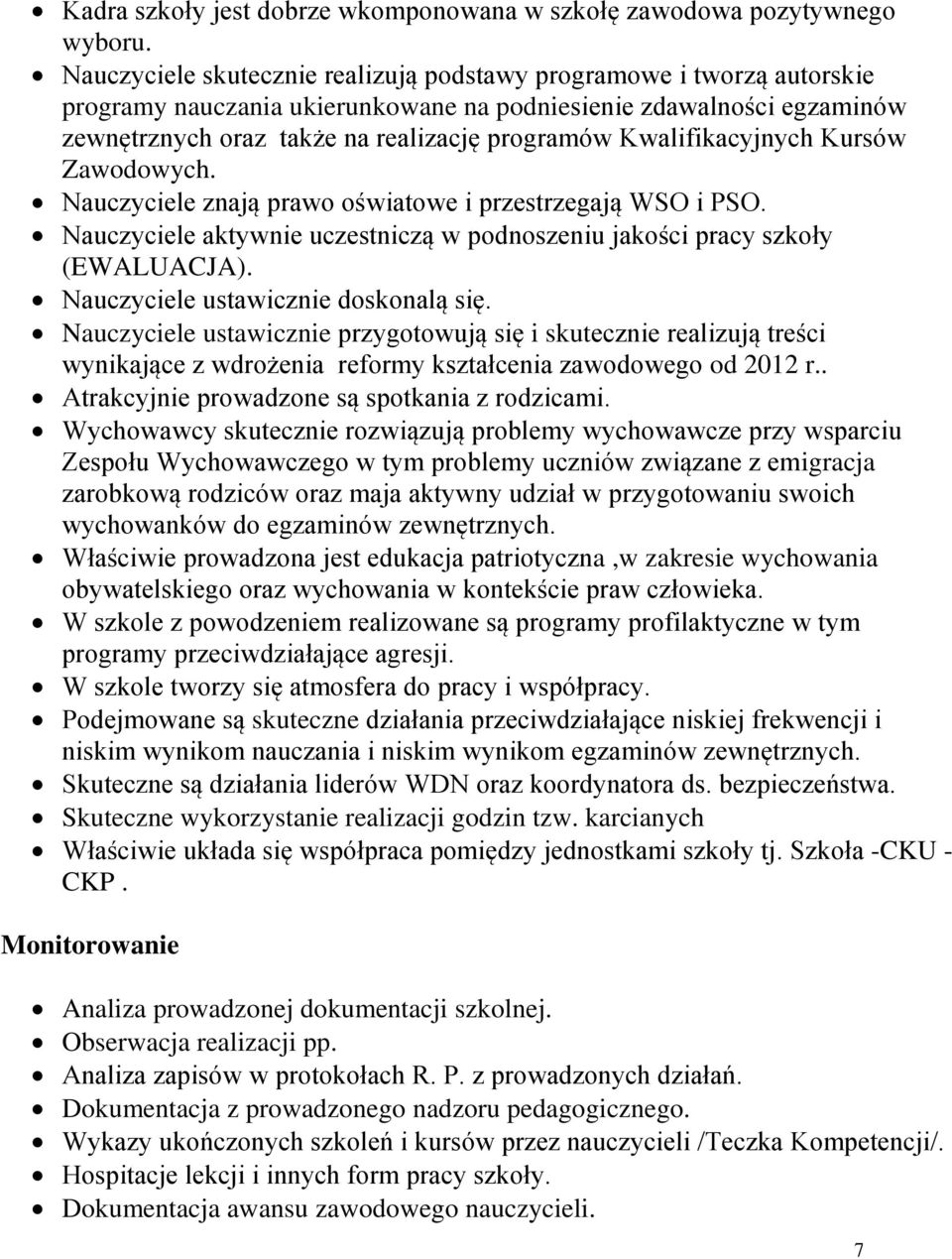 Kwalifikacyjnych Kursów Zawodowych. Nauczyciele znają prawo oświatowe i przestrzegają WSO i PSO. Nauczyciele aktywnie uczestniczą w podnoszeniu jakości pracy szkoły (EWALUACJA).