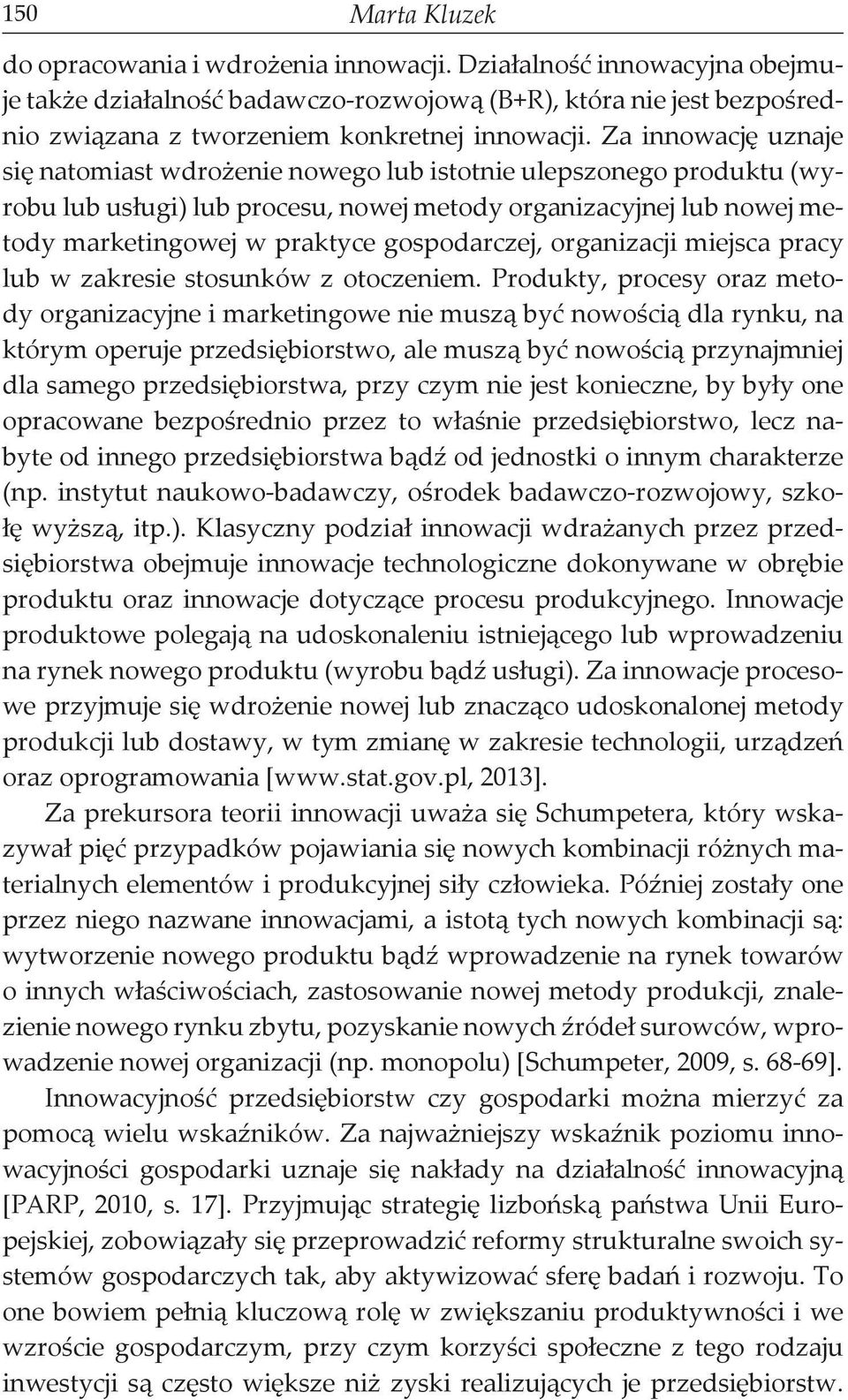 Za innowację uznaje się natomiast wdrożenie nowego lub istotnie ulepszonego produktu (wyrobu lub usługi) lub procesu, nowej metody organizacyjnej lub nowej metody marketingowej w praktyce