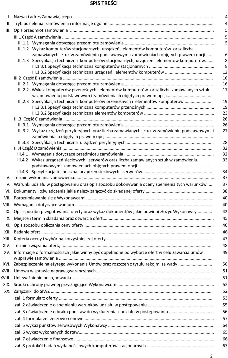 .. 8 III.1.3.1 Specyfikacja techniczna komputerów stacjonarnych... 8 III.1.3.2 Specyfikacja techniczna urządzeń i elementów komputerów... 12 III.2 Część B zamówienia... 16 III.2.1 Wymagania dotyczące przedmiotu zamówienia.