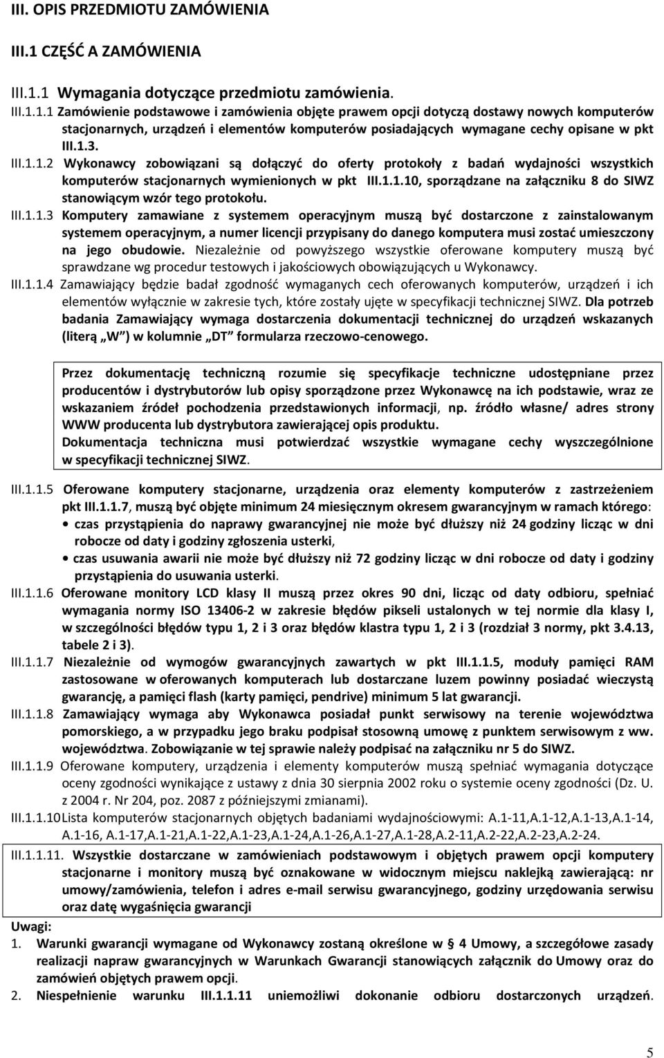 1 Wymagania dotyczące przedmiotu zamówienia. III.1.1.1 Zamówienie podstawowe i zamówienia objęte prawem opcji dotyczą dostawy nowych komputerów stacjonarnych, urządzeń i elementów komputerów posiadających wymagane cechy opisane w pkt III.