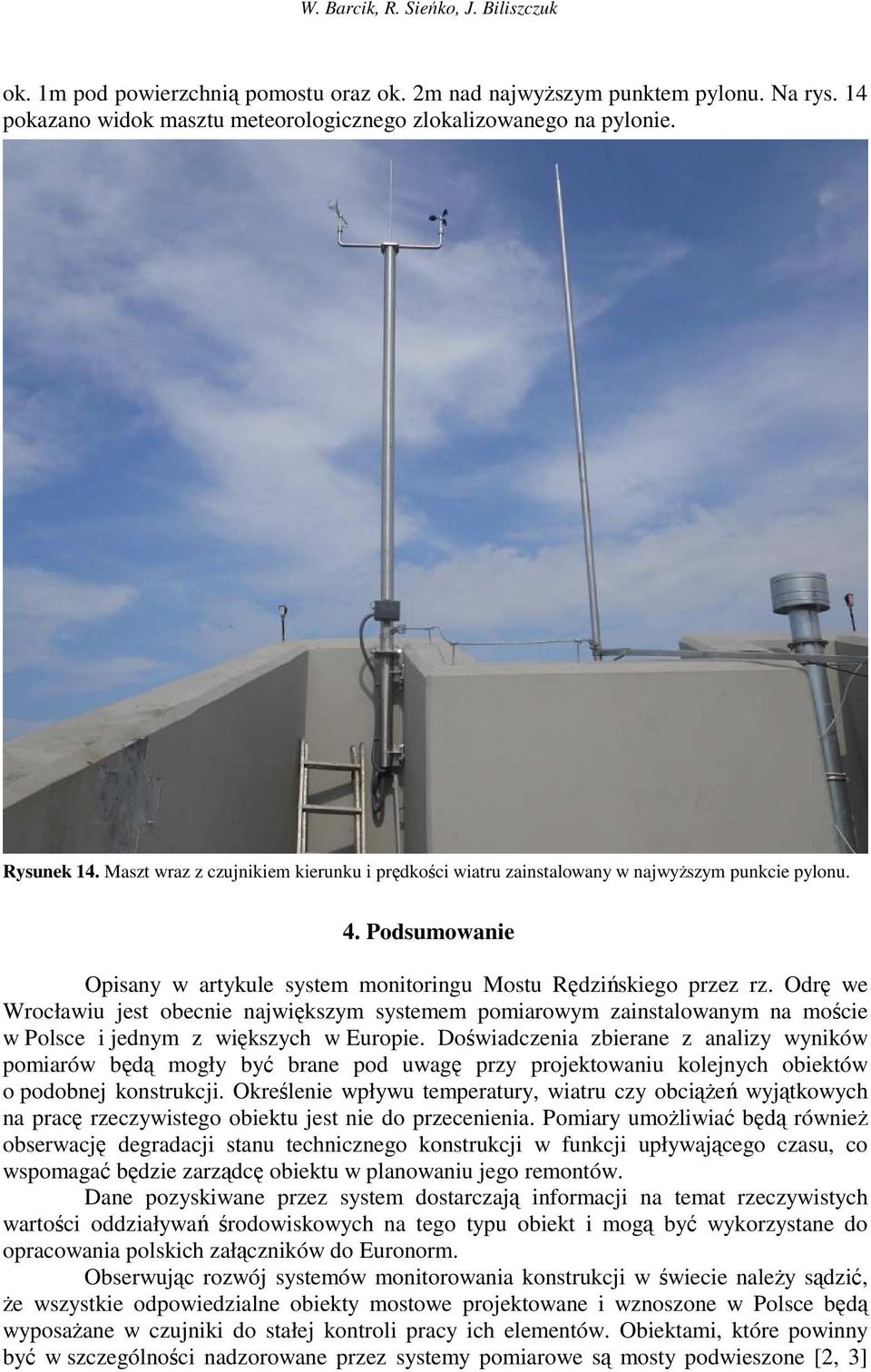Odrę we Wrocławiu jest obecnie największym systemem pomiarowym zainstalowanym na moście w Polsce i jednym z większych w Europie.