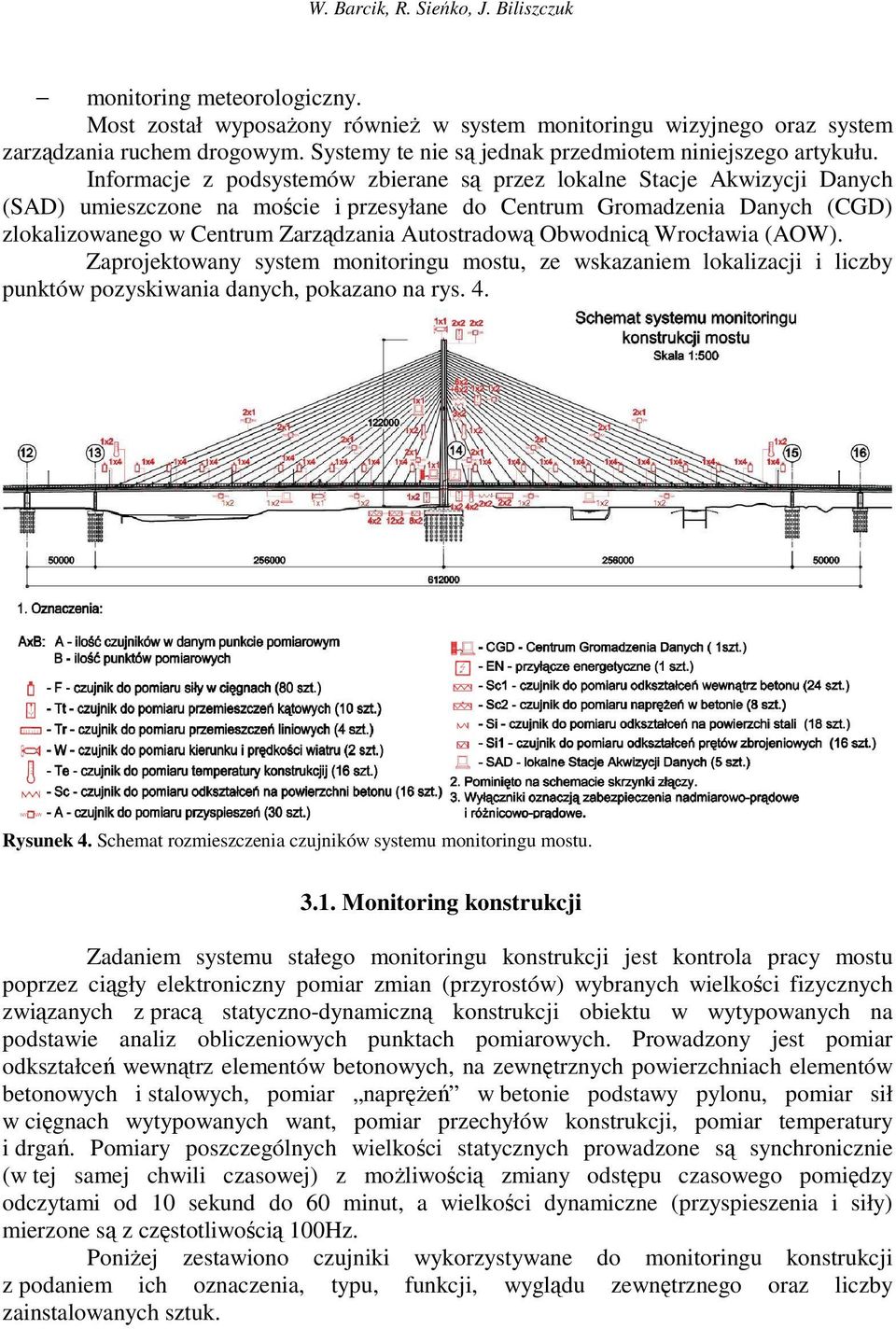 Informacje z podsystemów zbierane są przez lokalne Stacje Akwizycji Danych (SAD) umieszczone na moście i przesyłane do Centrum Gromadzenia Danych (CGD) zlokalizowanego w Centrum Zarządzania
