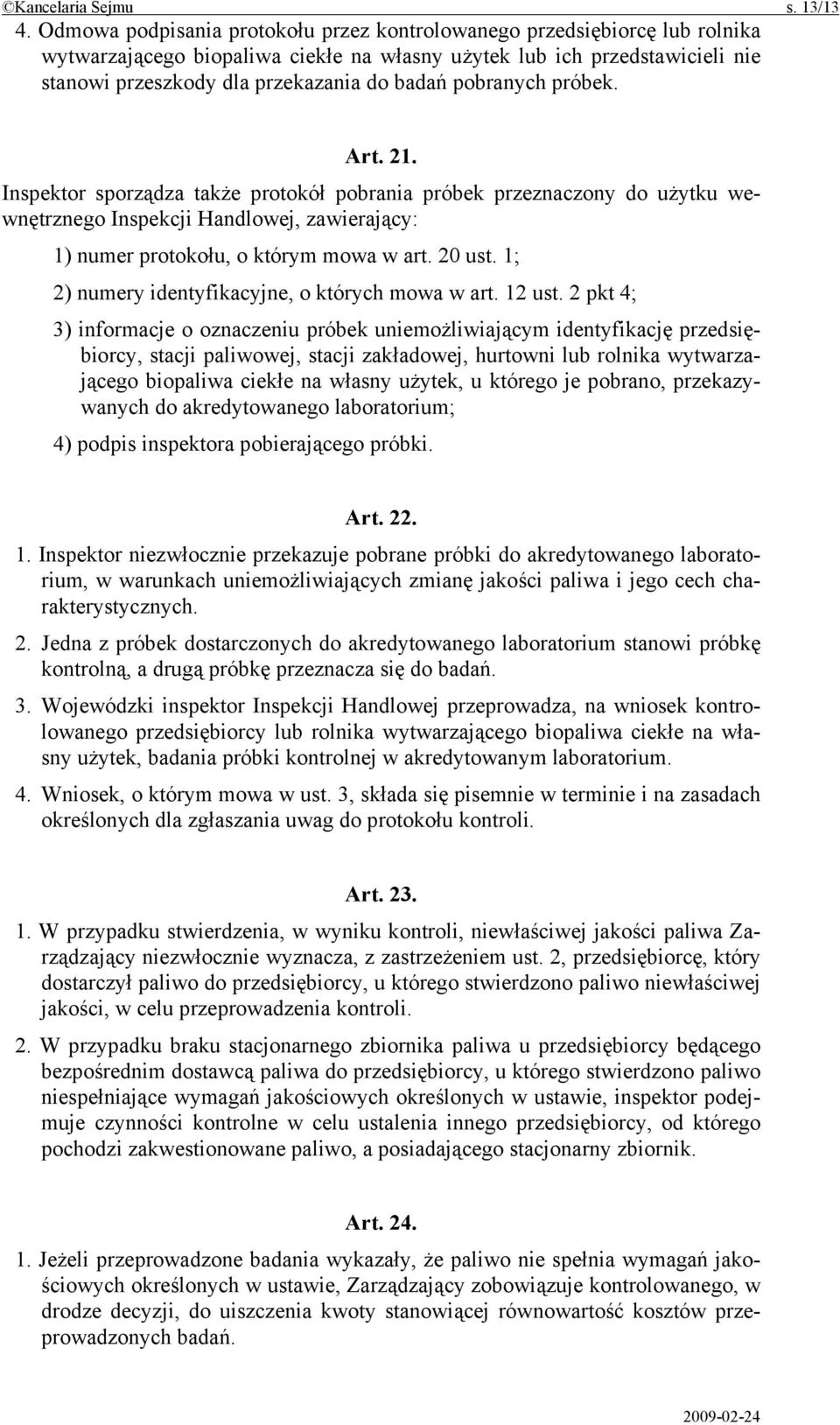 pobranych próbek. Art. 21. Inspektor sporządza także protokół pobrania próbek przeznaczony do użytku wewnętrznego Inspekcji Handlowej, zawierający: 1) numer protokołu, o którym mowa w art. 20 ust.