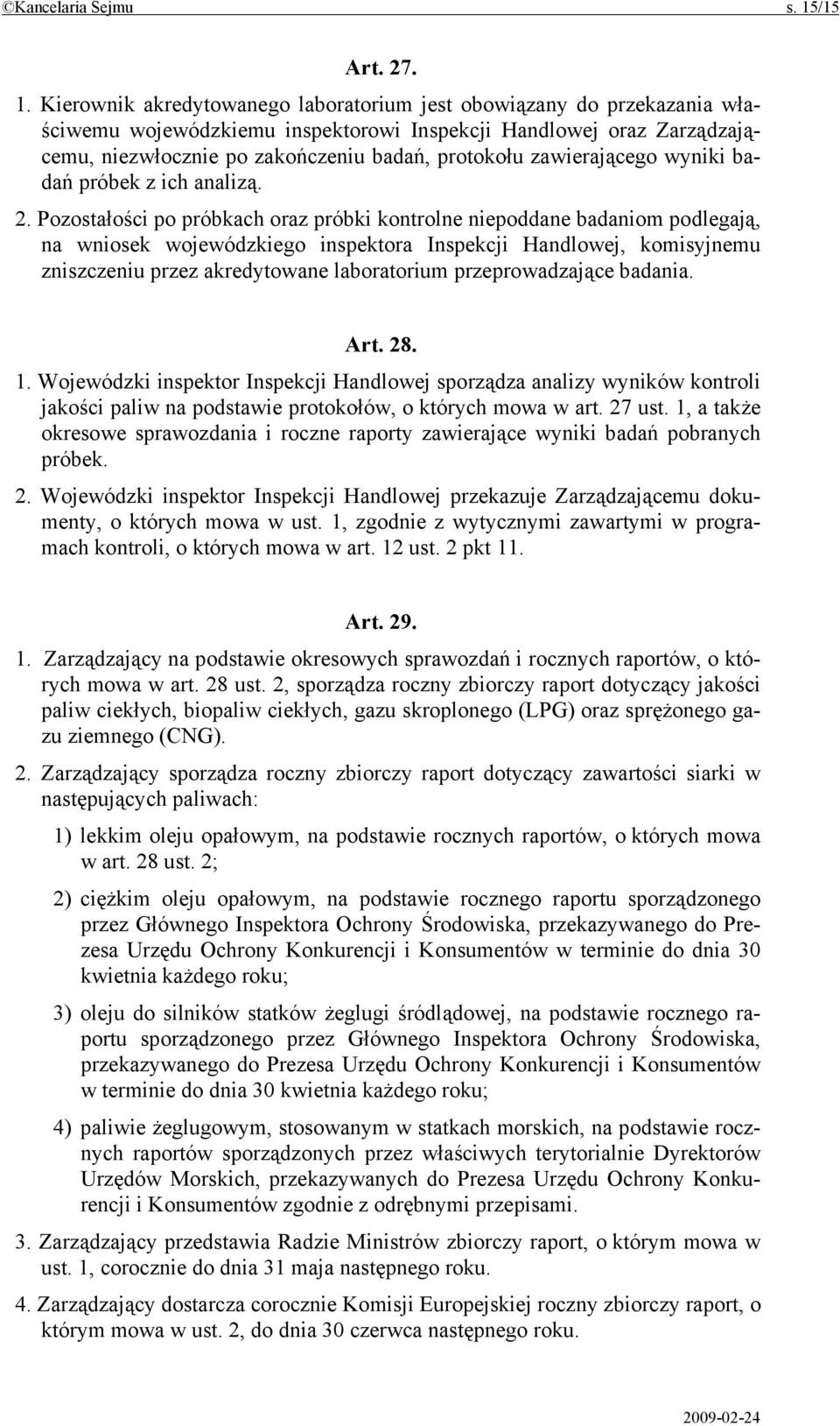 Kierownik akredytowanego laboratorium jest obowiązany do przekazania właściwemu wojewódzkiemu inspektorowi Inspekcji Handlowej oraz Zarządzającemu, niezwłocznie po zakończeniu badań, protokołu